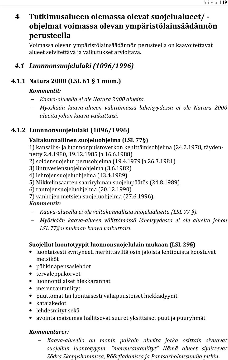 Myöskään kaava-alueen välittömässä läheisyydessä ei ole Natura 2000 alueita johon kaava vaikuttaisi. 4.1.