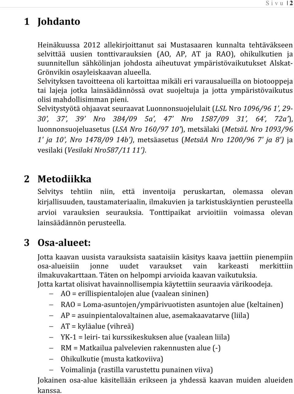 Selvityksen tavoitteena oli kartoittaa mikäli eri varausalueilla on biotooppeja tai lajeja jotka lainsäädännössä ovat suojeltuja ja jotta ympäristövaikutus olisi mahdollisimman pieni.