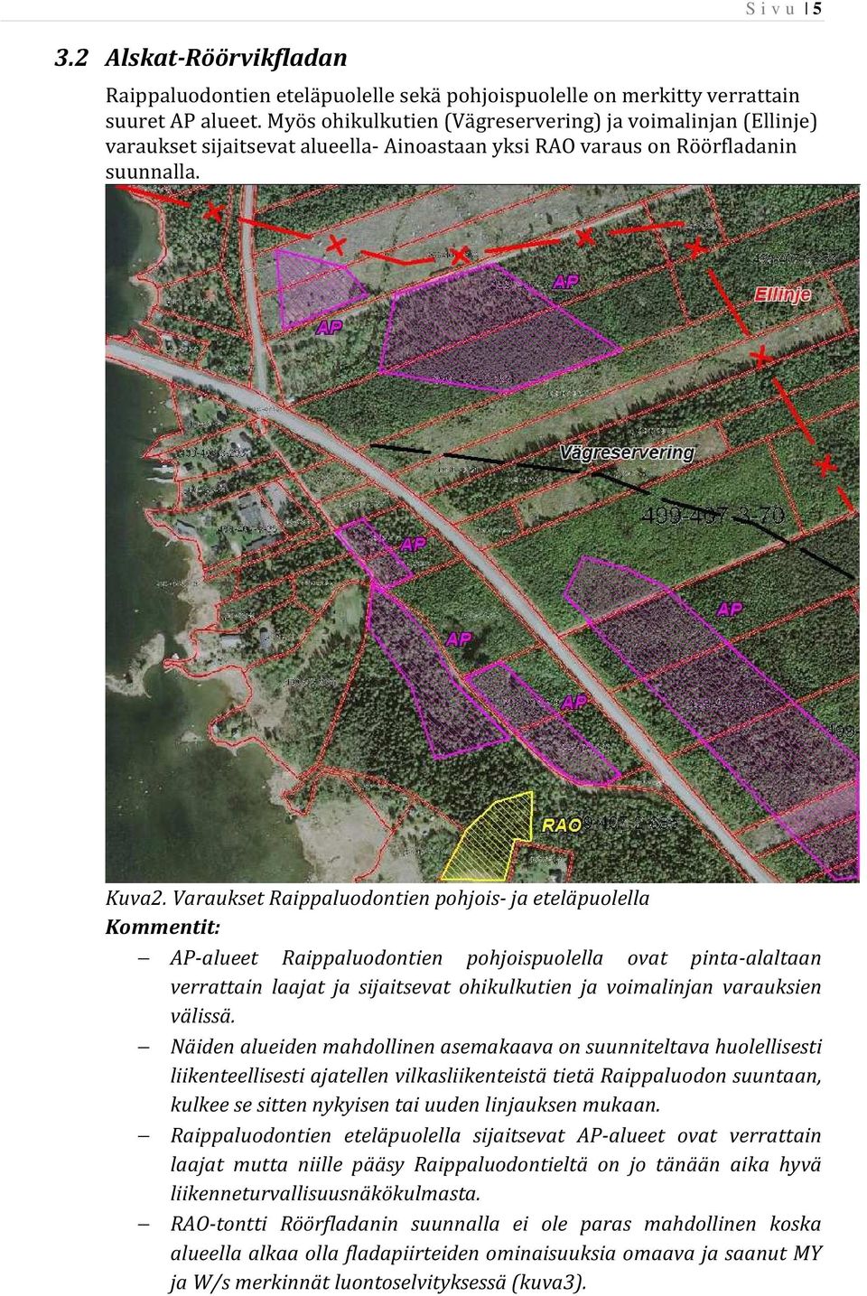 Varaukset Raippaluodontien pohjois- ja eteläpuolella AP-alueet Raippaluodontien pohjoispuolella ovat pinta-alaltaan verrattain laajat ja sijaitsevat ohikulkutien ja voimalinjan varauksien välissä.