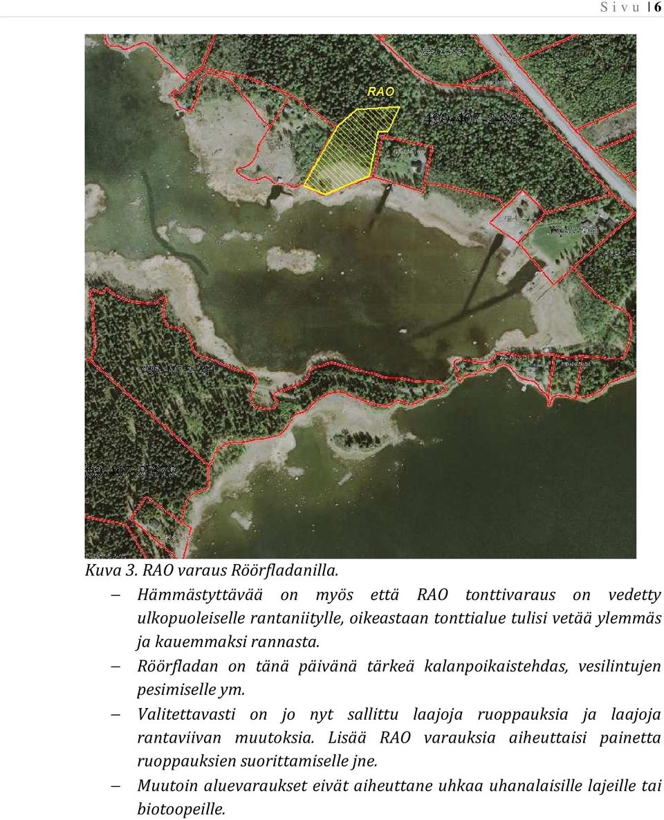 kauemmaksi rannasta. Röörfladan on tänä päivänä tärkeä kalanpoikaistehdas, vesilintujen pesimiselle ym.