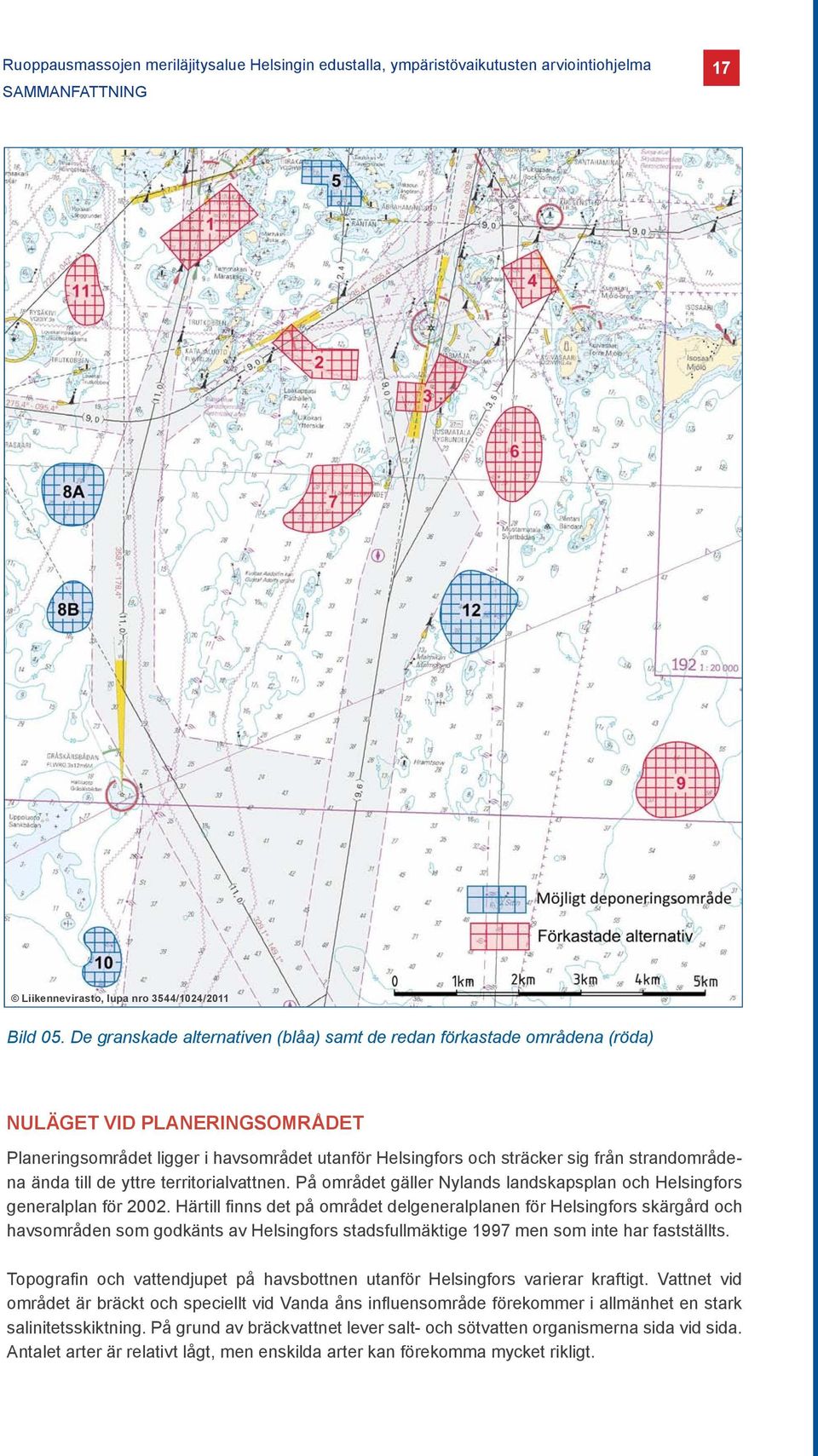 ända till de yttre territorialvattnen. På området gäller Nylands landskapsplan och Helsingfors generalplan för 2002.