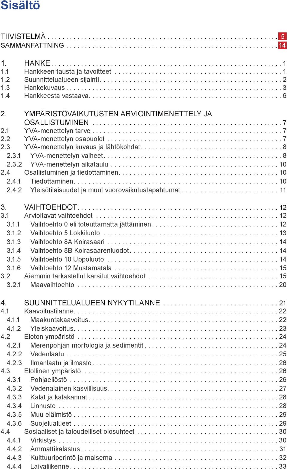 4 Hankkeesta vastaava.................................................... 6 2. YMPÄRISTÖVAIKUTUSTEN ARVIOINTIMENETTELY JA OSALLISTUMINEN................................................... 7 2.