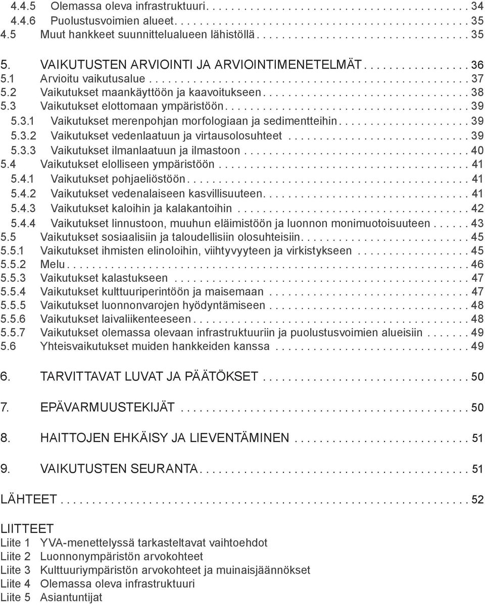 2 Vaikutukset maankäyttöön ja kaavoitukseen................................. 38 5.3 Vaikutukset elottomaan ympäristöön....................................... 39 5.3.1 Vaikutukset merenpohjan morfologiaan ja sedimentteihin.