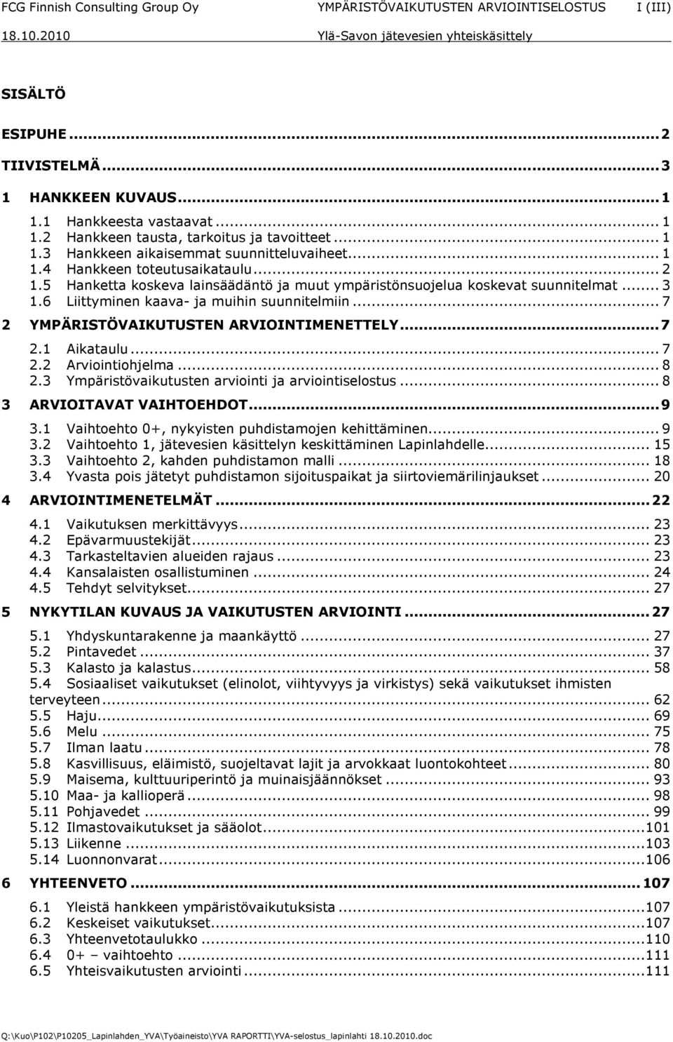 5 Hanketta koskeva lainsäädäntö ja muut ympäristönsuojelua koskevat suunnitelmat... 3 1.6 Liittyminen kaava- ja muihin suunnitelmiin... 7 2 YMPÄRISTÖVAIKUTUSTEN ARVIOINTIMENETTELY...7 2.1 Aikataulu.