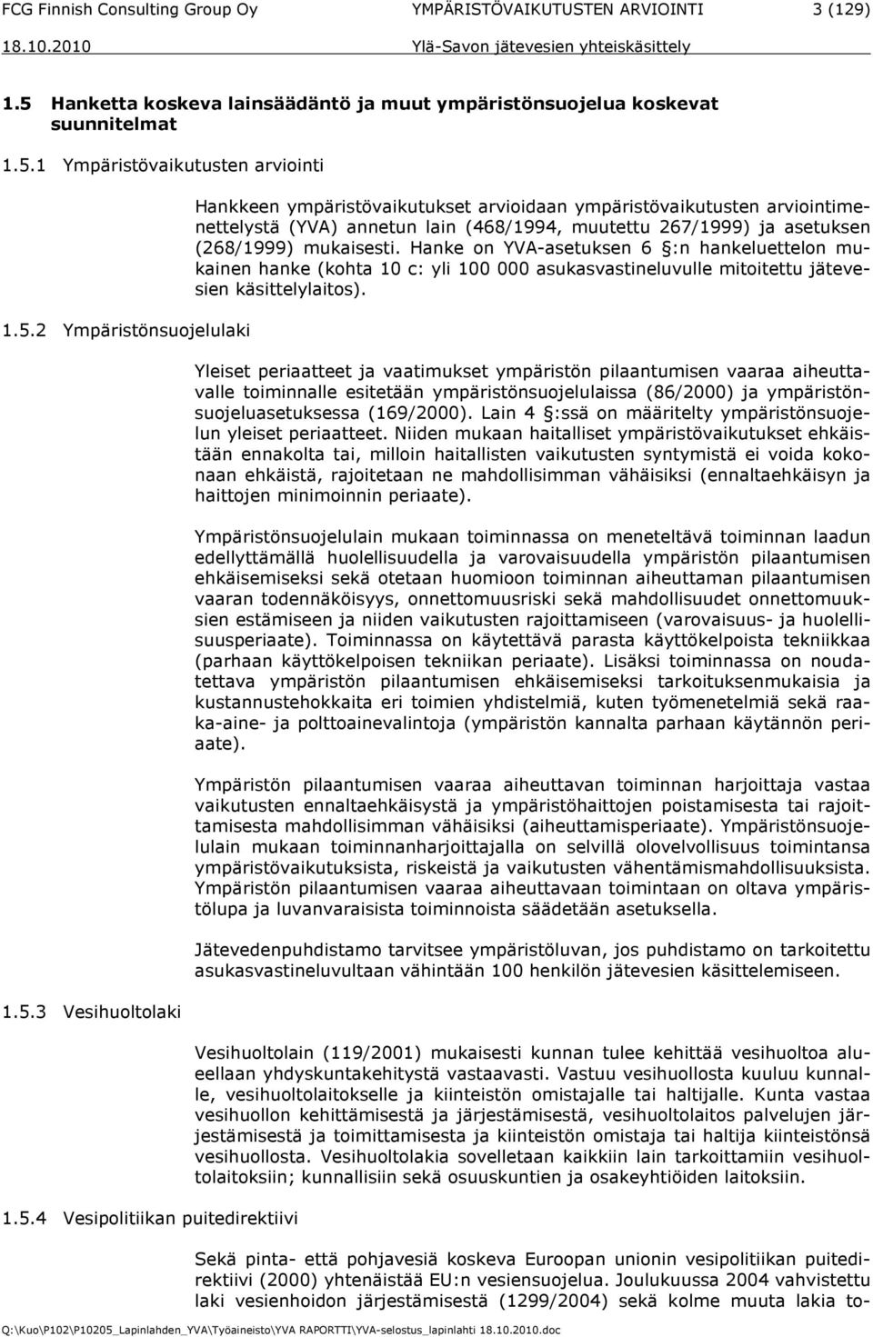 asetuksen (268/1999) mukaisesti. Hanke on YVA-asetuksen 6 :n hankeluettelon mukainen hanke (kohta 10 c: yli 100 000 asukasvastineluvulle mitoitettu jätevesien käsittelylaitos).