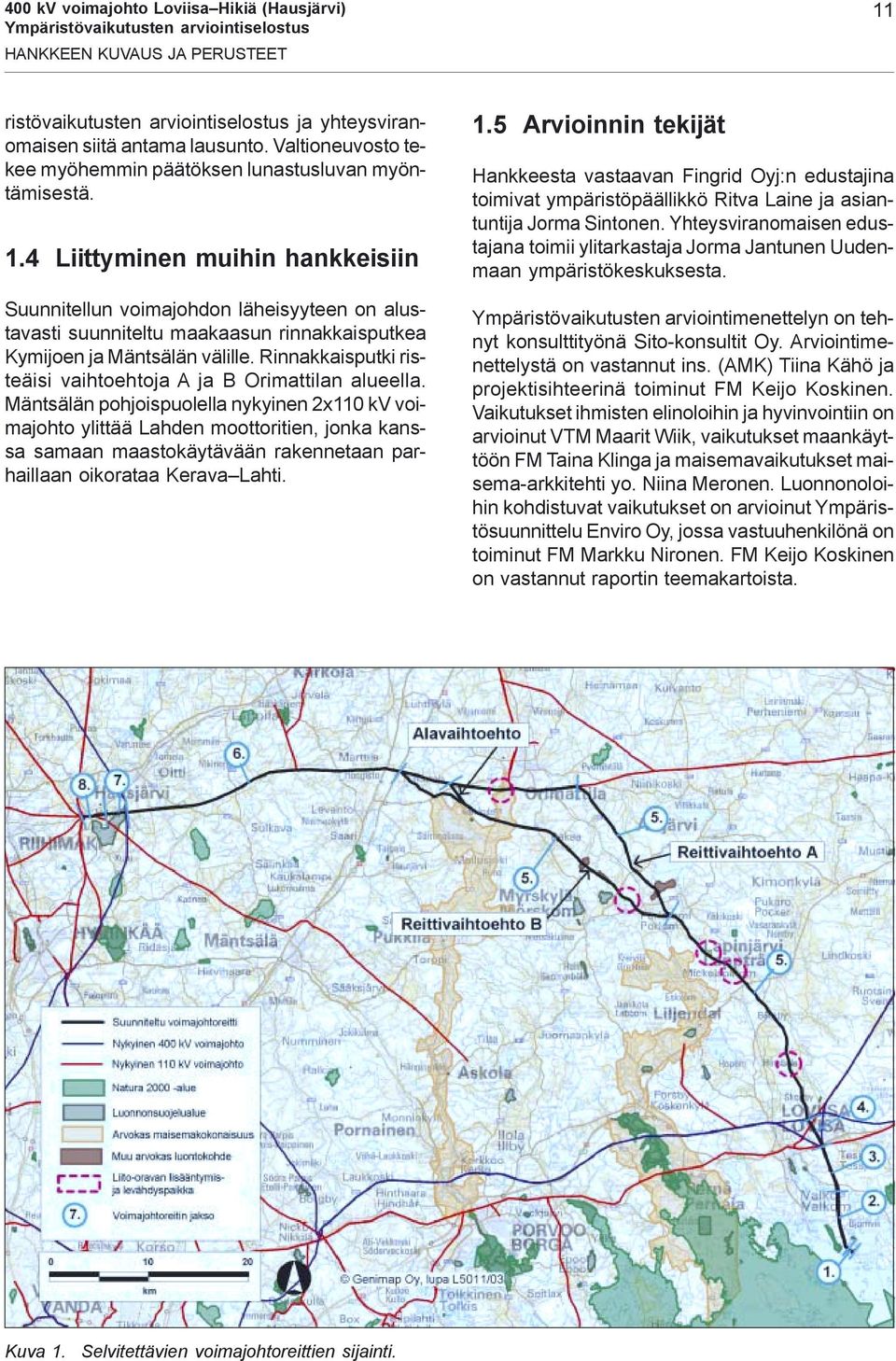 4 Liittyminen muihin hankkeisiin Suunnitellun voimajohdon läheisyyteen on alustavasti suunniteltu maakaasun rinnakkaisputkea Kymijoen ja Mäntsälän välille.