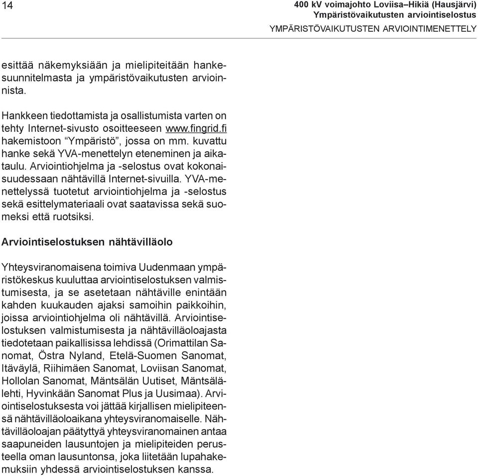 Arviointiohjelma ja -selostus ovat kokonaisuudessaan nähtävillä Internet-sivuilla.