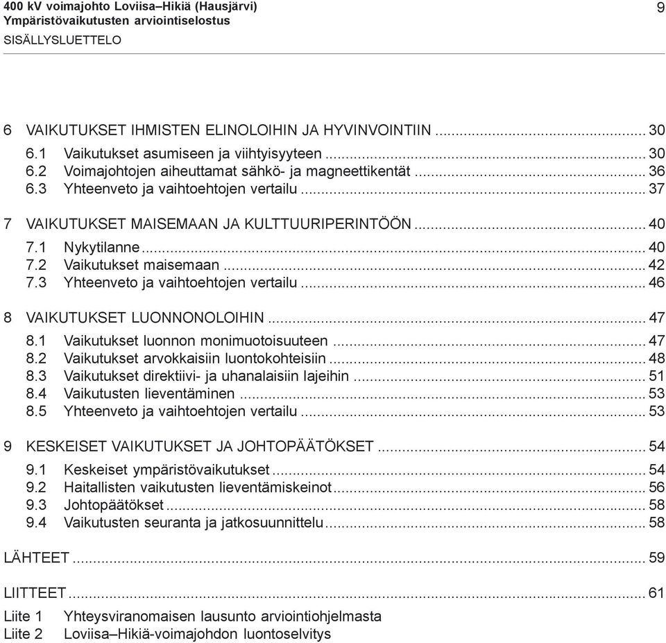 .. 47 8.1 Vaikutukset luonnon monimuotoisuuteen... 47 8.2 Vaikutukset arvokkaisiin luontokohteisiin... 48 8.3 Vaikutukset direktiivi- ja uhanalaisiin lajeihin... 51 8.4 Vaikutusten lieventäminen...53 8.