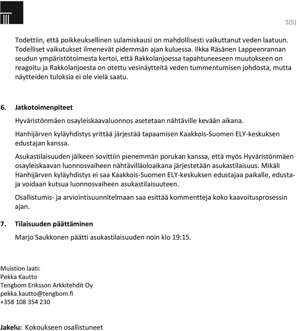 näytteiden tuloksia ei ole vielä saatu. 5(5) 6. Jatkotoimenpiteet Hyväristönmäen osayleiskaavaluonnos asetetaan nähtäville kevään aikana.