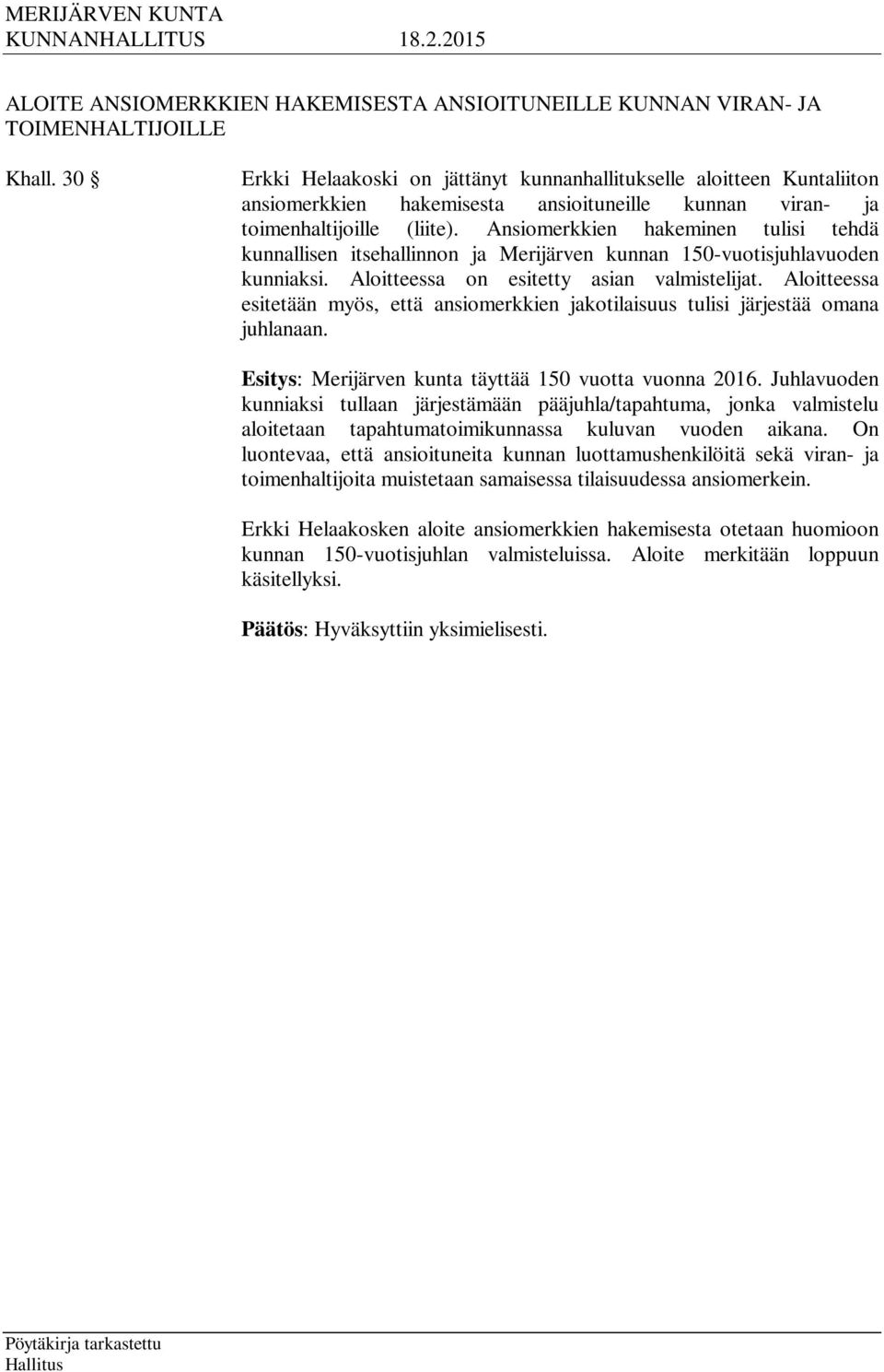 Ansiomerkkien hakeminen tulisi tehdä kunnallisen itsehallinnon ja Merijärven kunnan 150-vuotisjuhlavuoden kunniaksi. Aloitteessa on esitetty asian valmistelijat.