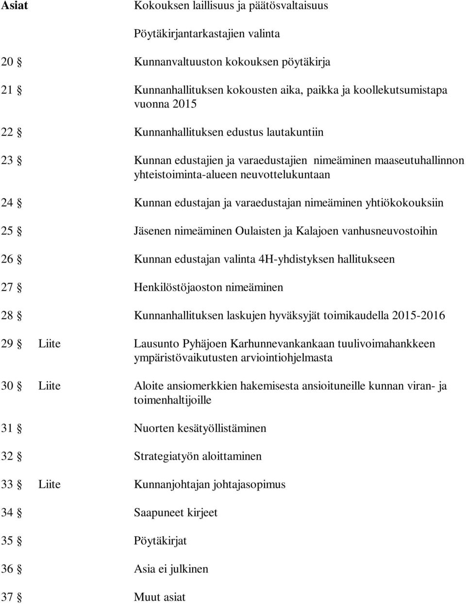 yhtiökokouksiin 25 Jäsenen nimeäminen Oulaisten ja Kalajoen vanhusneuvostoihin 26 Kunnan edustajan valinta 4H-yhdistyksen hallitukseen 27 Henkilöstöjaoston nimeäminen 28 Kunnanhallituksen laskujen