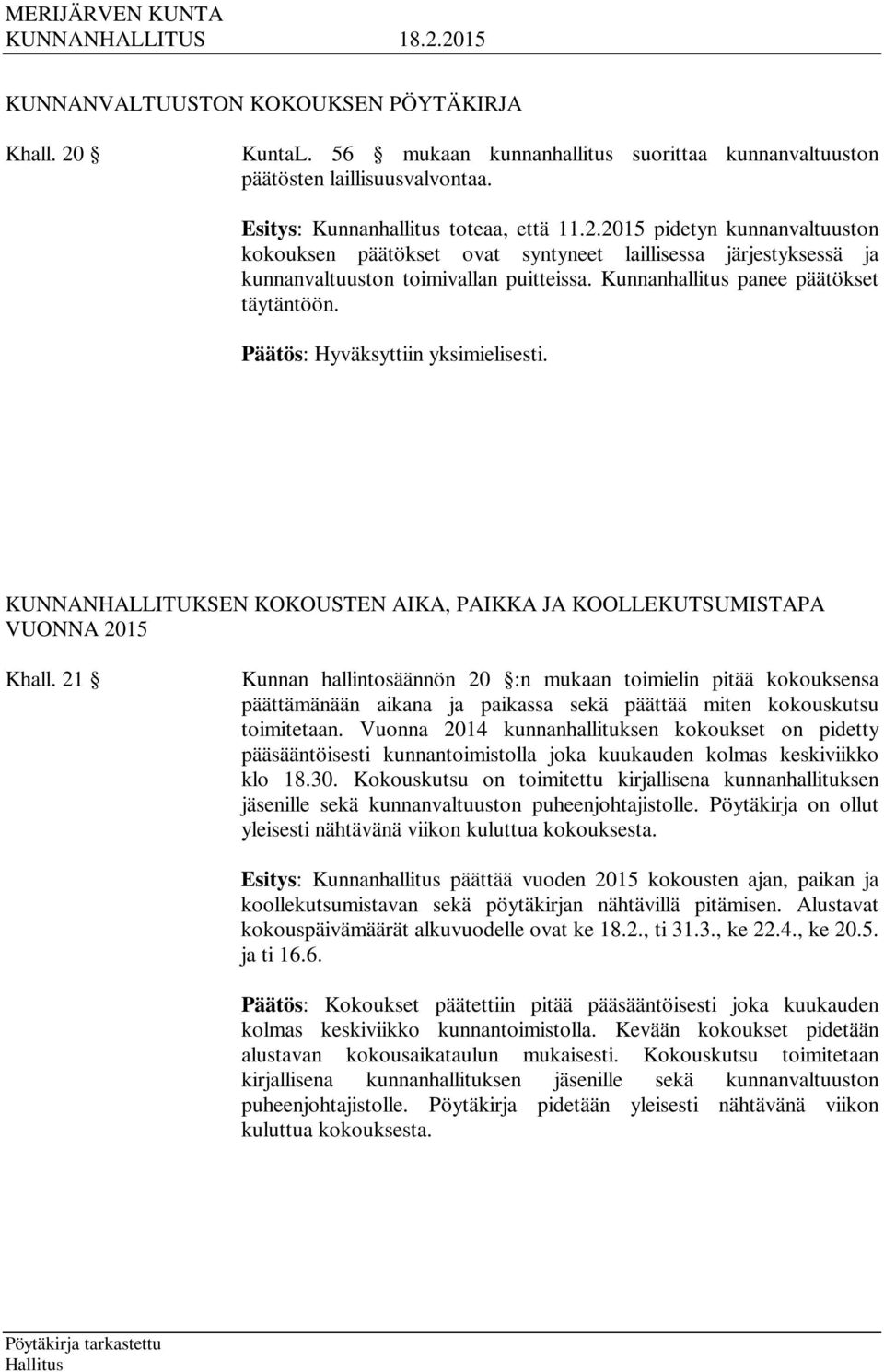 21 Kunnan hallintosäännön 20 :n mukaan toimielin pitää kokouksensa päättämänään aikana ja paikassa sekä päättää miten kokouskutsu toimitetaan.