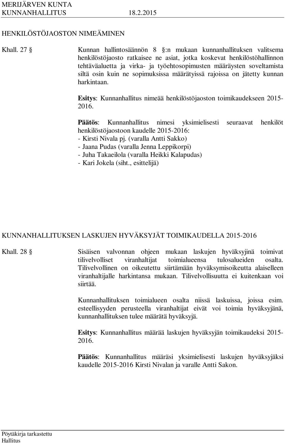 soveltamista siltä osin kuin ne sopimuksissa määrätyissä rajoissa on jätetty kunnan harkintaan. Esitys: Kunnanhallitus nimeää henkilöstöjaoston toimikaudekseen 2015-2016.