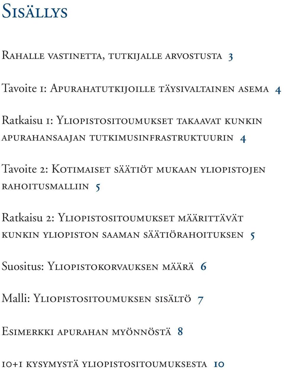 yliopistojen rahoitusmalliin 5 Ratkaisu 2: Yliopistositoumukset määrittävät kunkin yliopiston saaman säätiörahoituksen 5