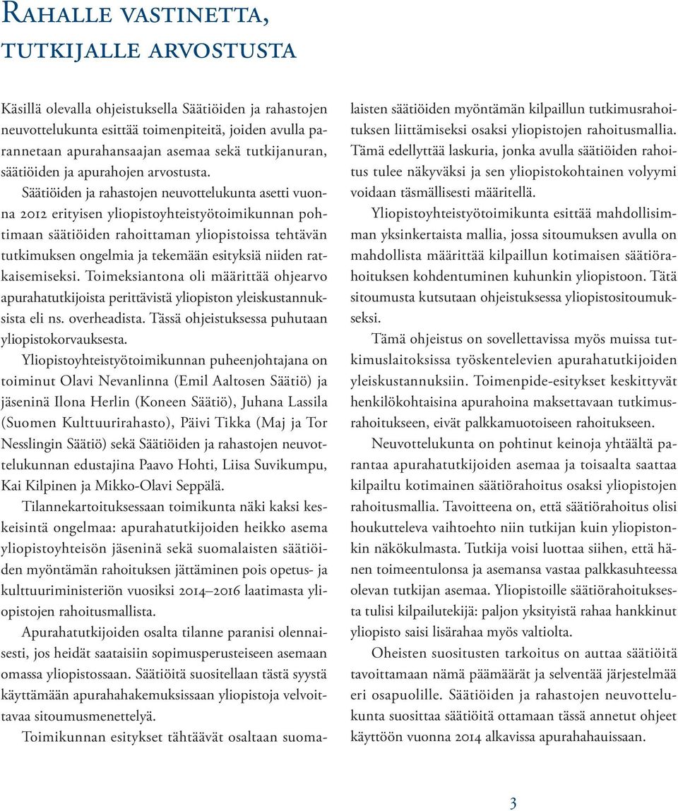 Säätiöiden ja rahastojen neuvottelukunta asetti vuonna 2012 erityisen yliopistoyhteistyötoimikunnan pohtimaan säätiöiden rahoittaman yliopistoissa tehtävän tutkimuksen ongelmia ja tekemään esityksiä