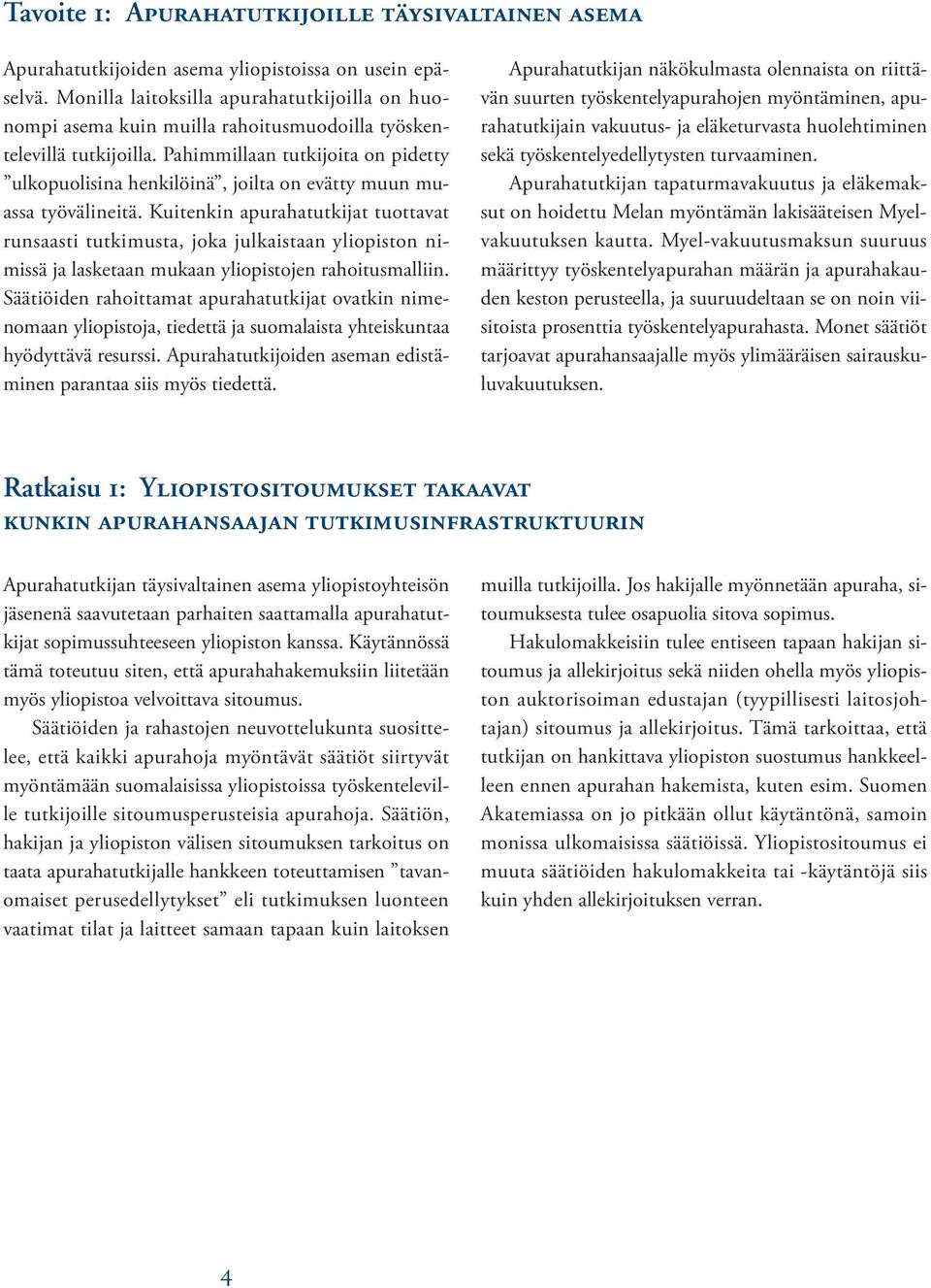 Pahimmillaan tutkijoita on pidetty ulkopuolisina henkilöinä, joilta on evätty muun muassa työvälineitä.