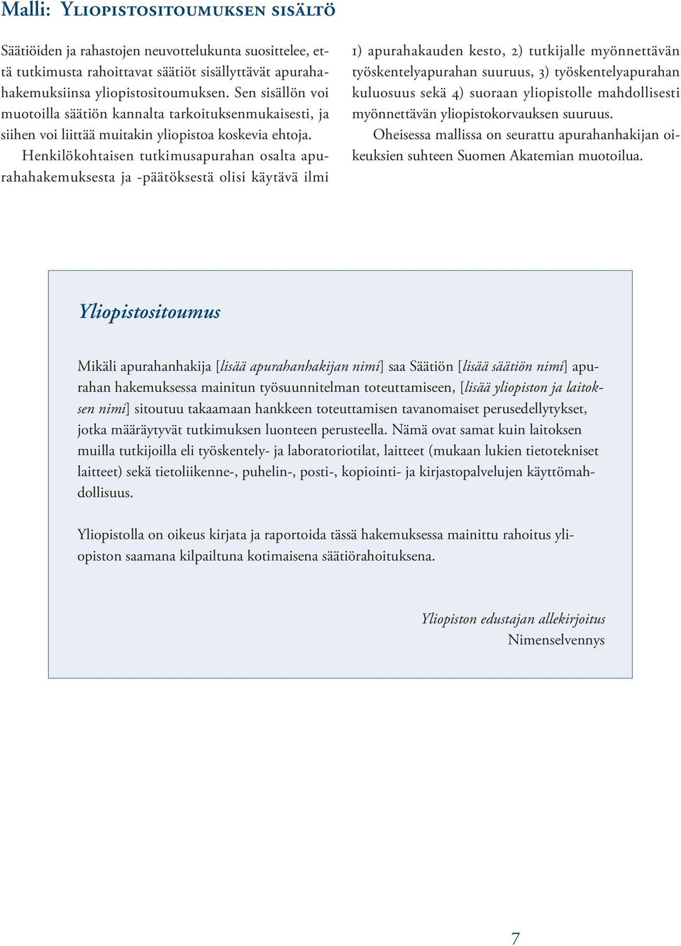 Henkilökohtaisen tutkimusapurahan osalta apurahahakemuksesta ja -päätöksestä olisi käytävä ilmi 1) apurahakauden kesto, 2) tutkijalle myönnettävän työskentelyapurahan suuruus, 3) työskentelyapurahan