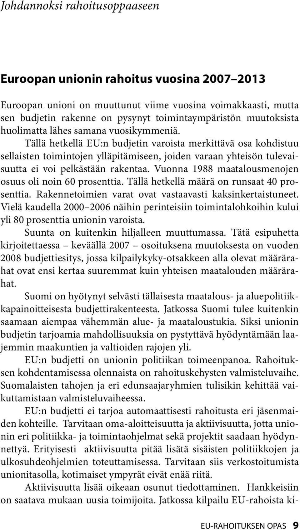 Tällä hetkellä EU:n budjetin varoista merkittävä osa kohdistuu sellaisten toimintojen ylläpitämiseen, joiden varaan yhteisön tulevaisuutta ei voi pelkästään rakentaa.