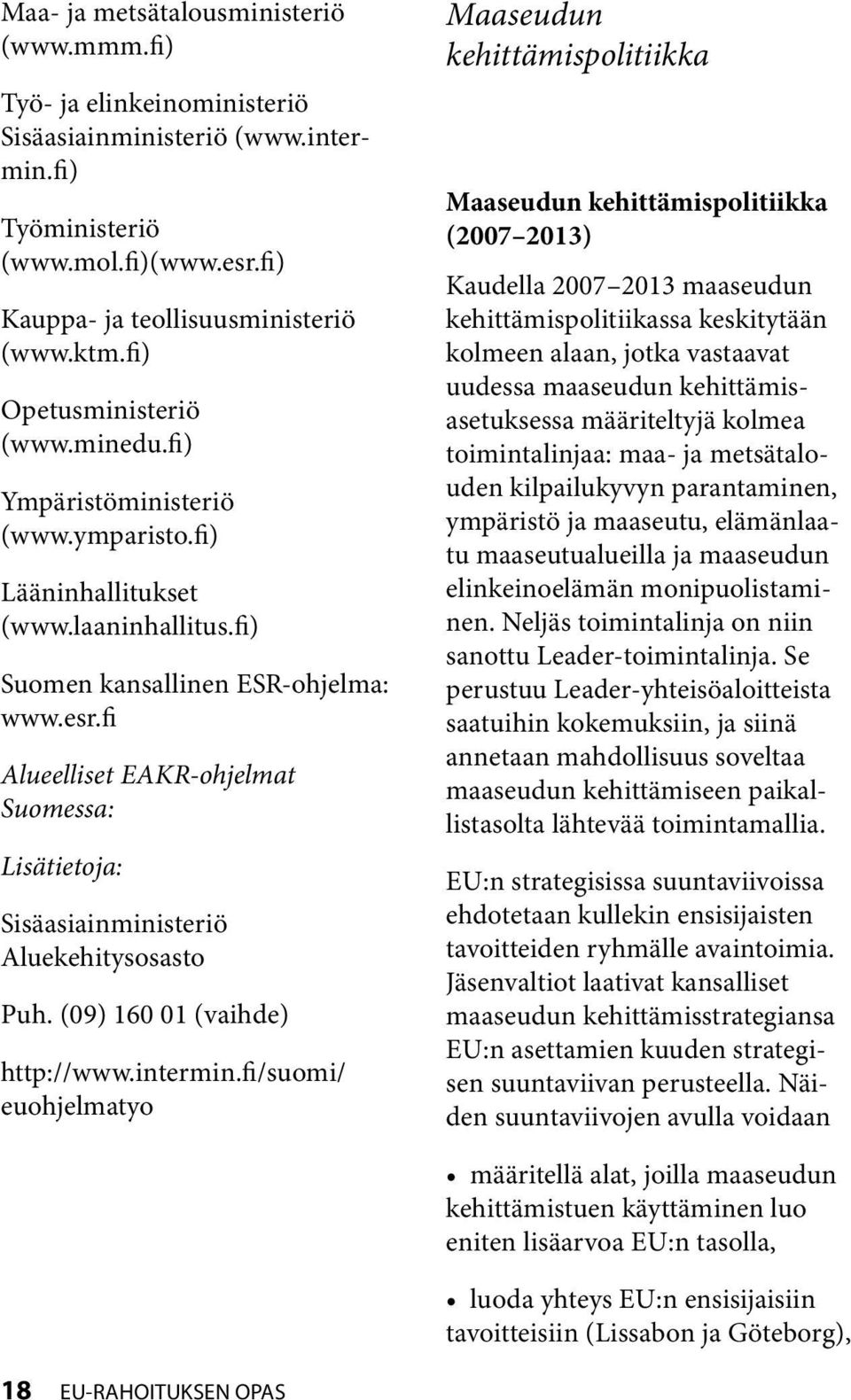 fi Alueelliset EAKR-ohjelmat Suomessa: Sisäasiainministeriö Aluekehitysosasto Puh. (09) 160 01 (vaihde) http://www.intermin.