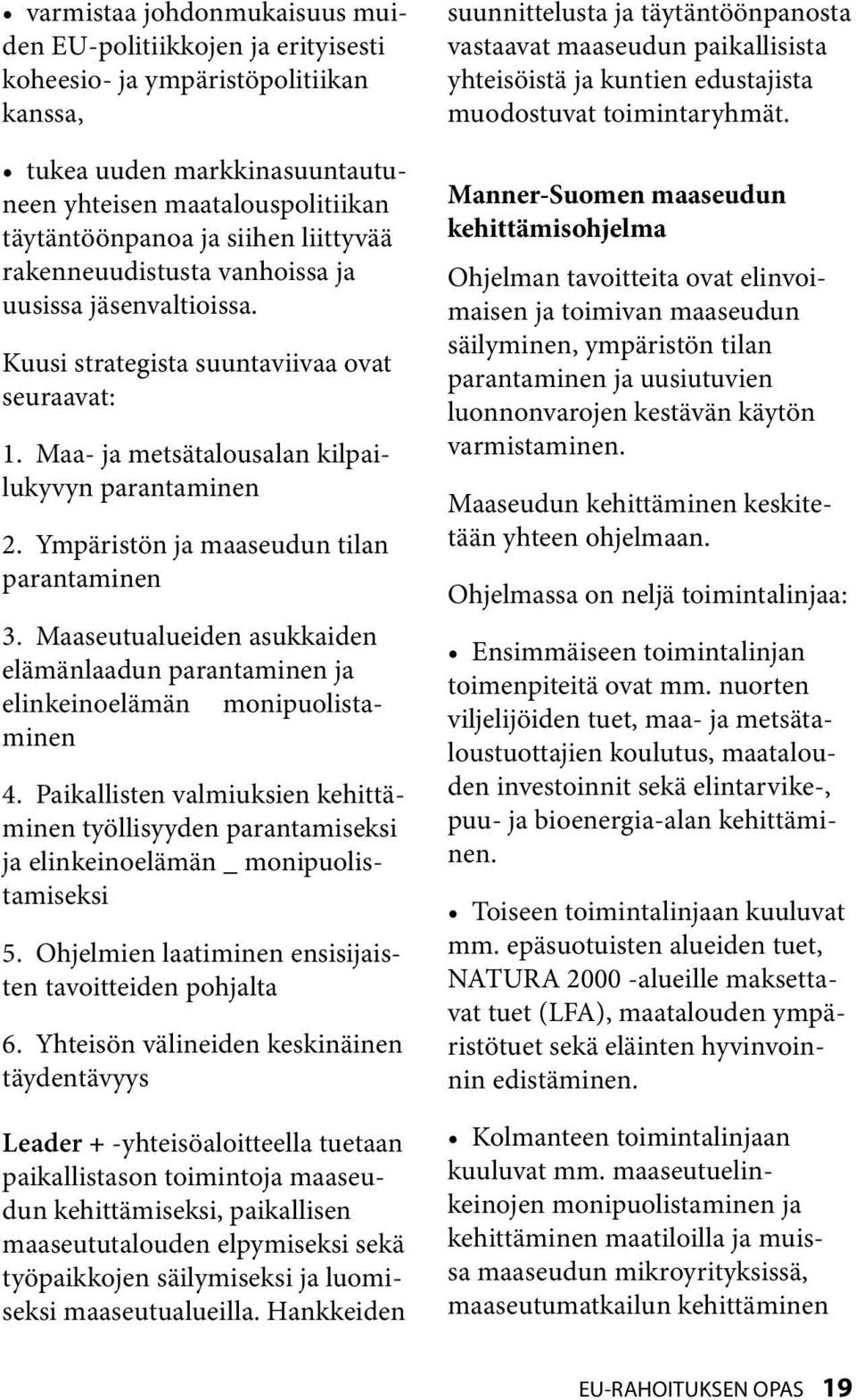 Ympäristön ja maaseudun tilan parantaminen 3. Maaseutualueiden asukkaiden elämänlaadun parantaminen ja elinkeinoelämän monipuolistaminen 4.