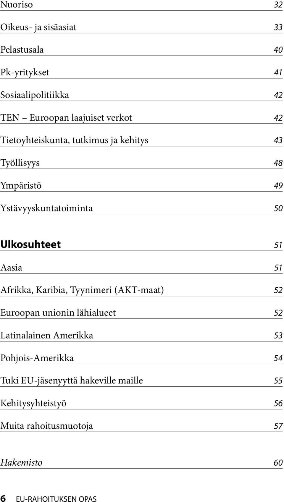 51 Afrikka, Karibia, Tyynimeri (AKT-maat) 52 Euroopan unionin lähialueet 52 Latinalainen Amerikka 53 Pohjois-Amerikka