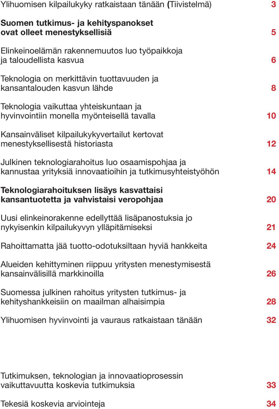 kertovat menestyksellisestä historiasta 12 Julkinen teknologiarahoitus luo osaamispohjaa ja kannustaa yrityksiä innovaatioihin ja tutkimusyhteistyöhön 14 Teknologiarahoituksen lisäys kasvattaisi