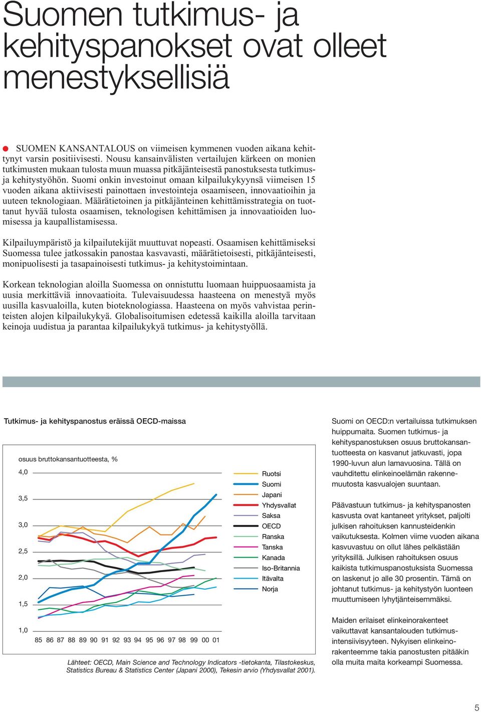 Suomi onkin investoinut omaan kilpailukykyynsä viimeisen 15 vuoden aikana aktiivisesti painottaen investointeja osaamiseen, innovaatioihin ja uuteen teknologiaan.