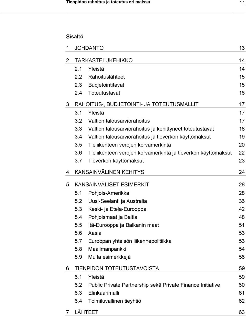 4 Valtion talousarviorahoitus ja tieverkon käyttömaksut 19 3.5 Tieliikenteen verojen korvamerkintä 20 3.6 Tieliikenteen verojen korvamerkintä ja tieverkon käyttömaksut 22 3.