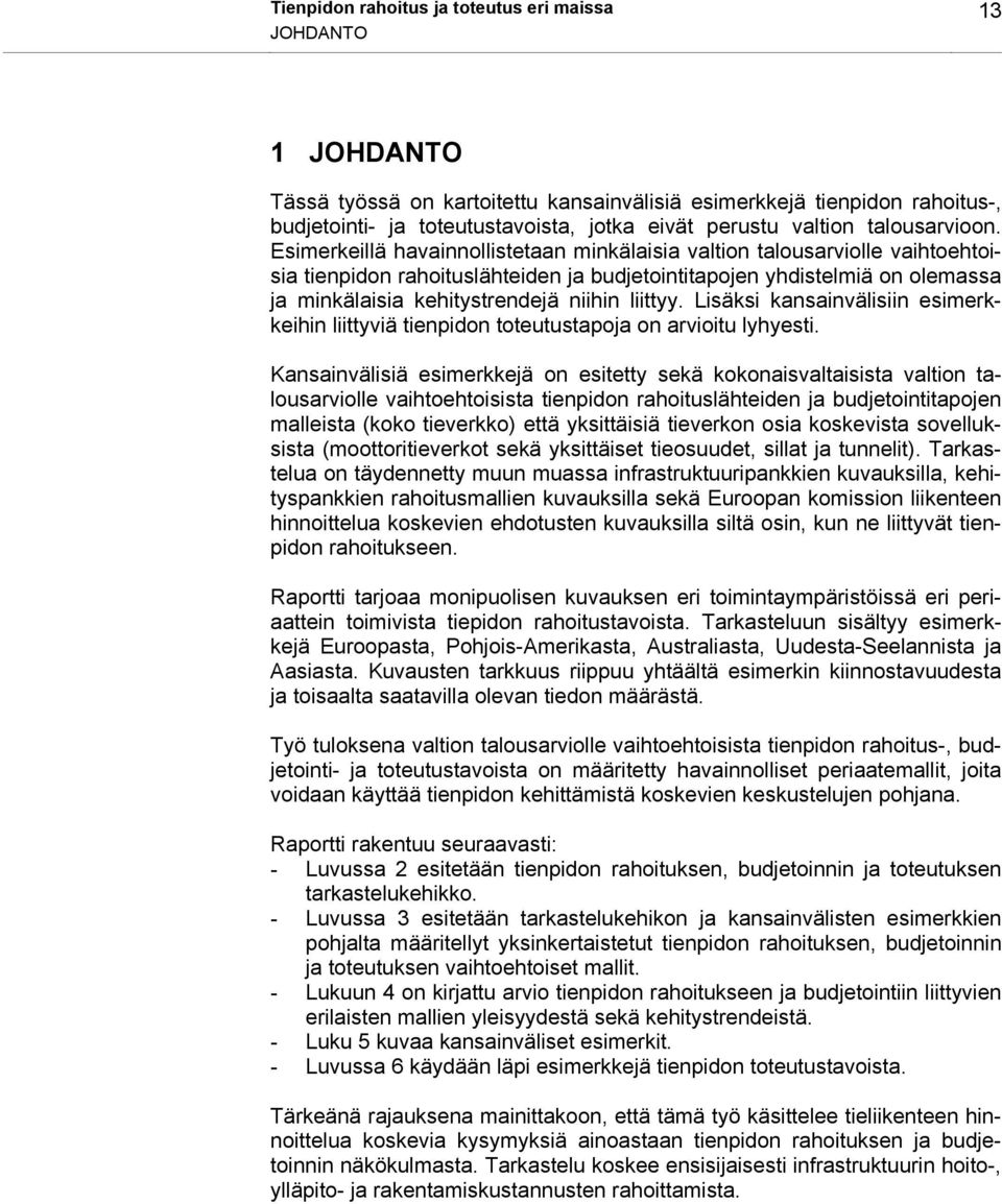 Esimerkeillä havainnollistetaan minkälaisia valtion talousarviolle vaihtoehtoisia tienpidon rahoituslähteiden ja budjetointitapojen yhdistelmiä on olemassa ja minkälaisia kehitystrendejä niihin