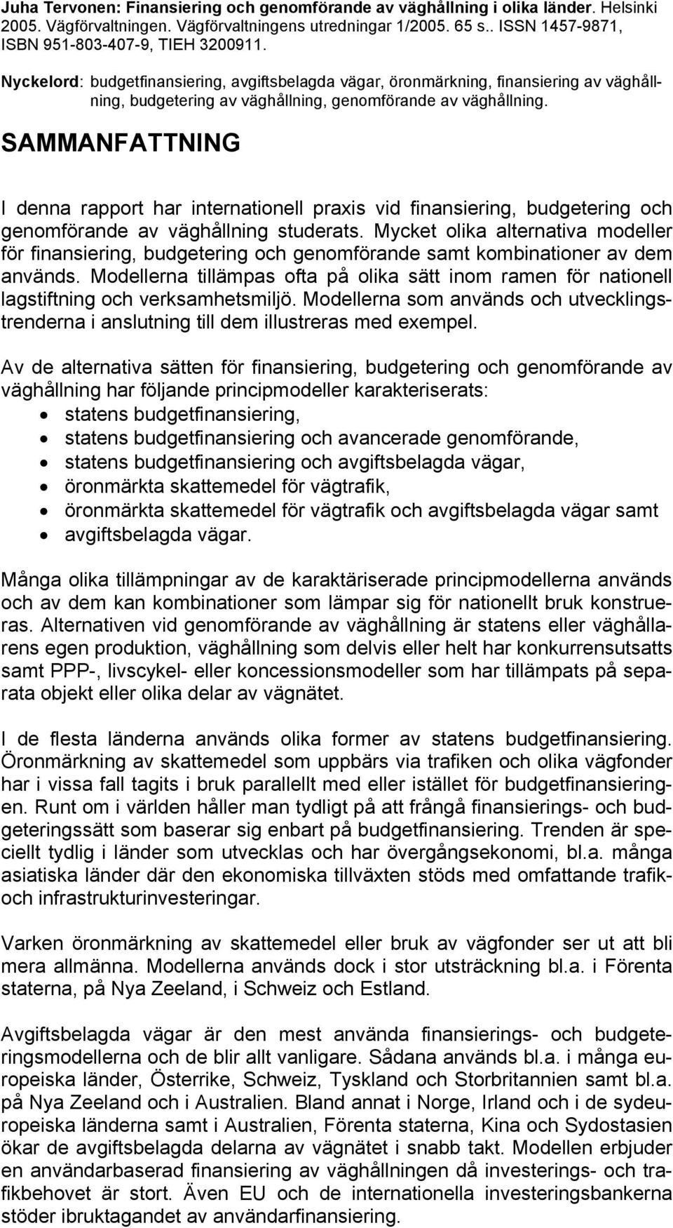 Nyckelord: budgetfinansiering, avgiftsbelagda vägar, öronmärkning, finansiering av väghållning, budgetering av väghållning, genomförande av väghållning.