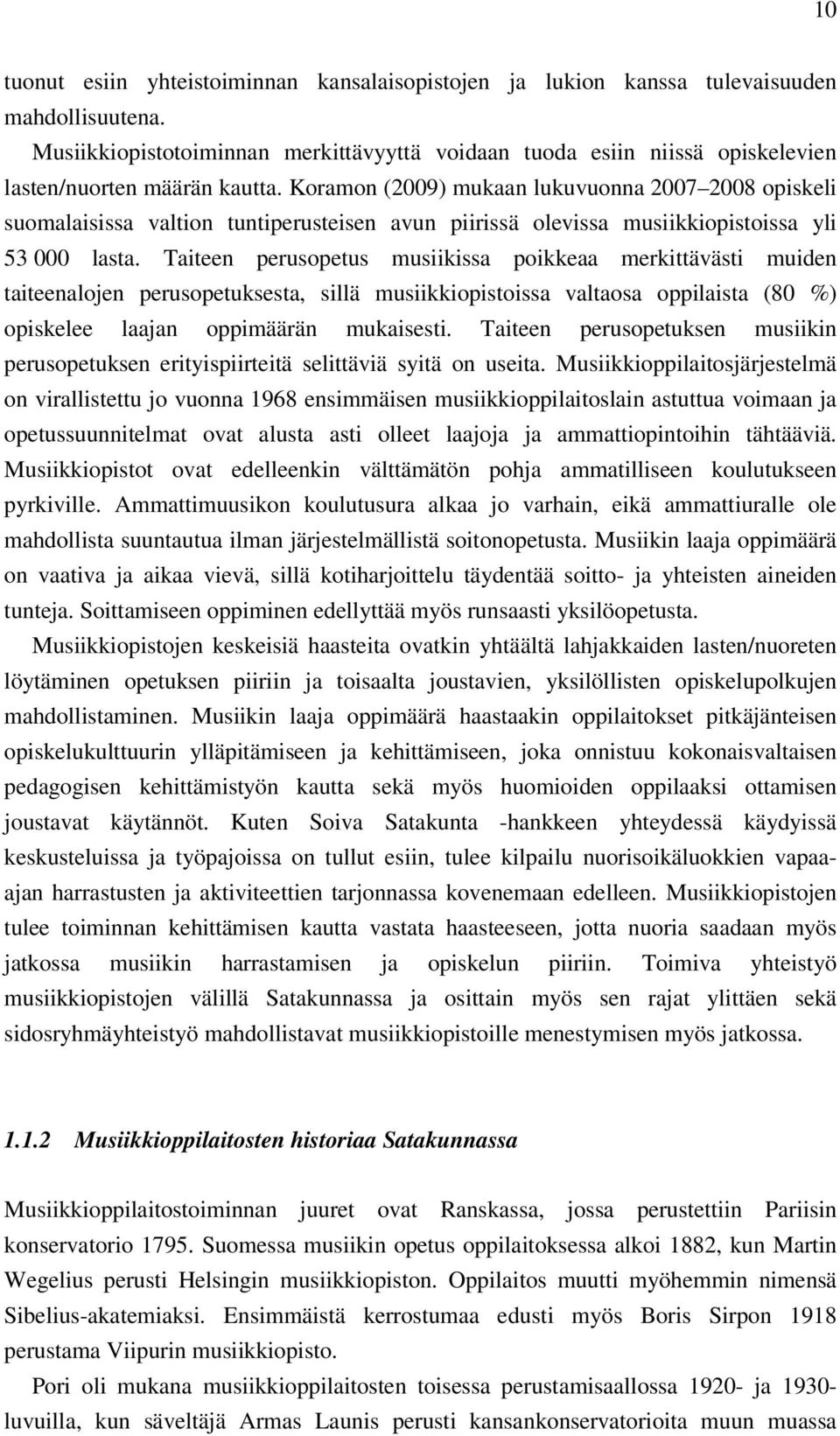 Koramon (2009) mukaan lukuvuonna 2007 2008 opiskeli suomalaisissa valtion tuntiperusteisen avun piirissä olevissa musiikkiopistoissa yli 53 000 lasta.