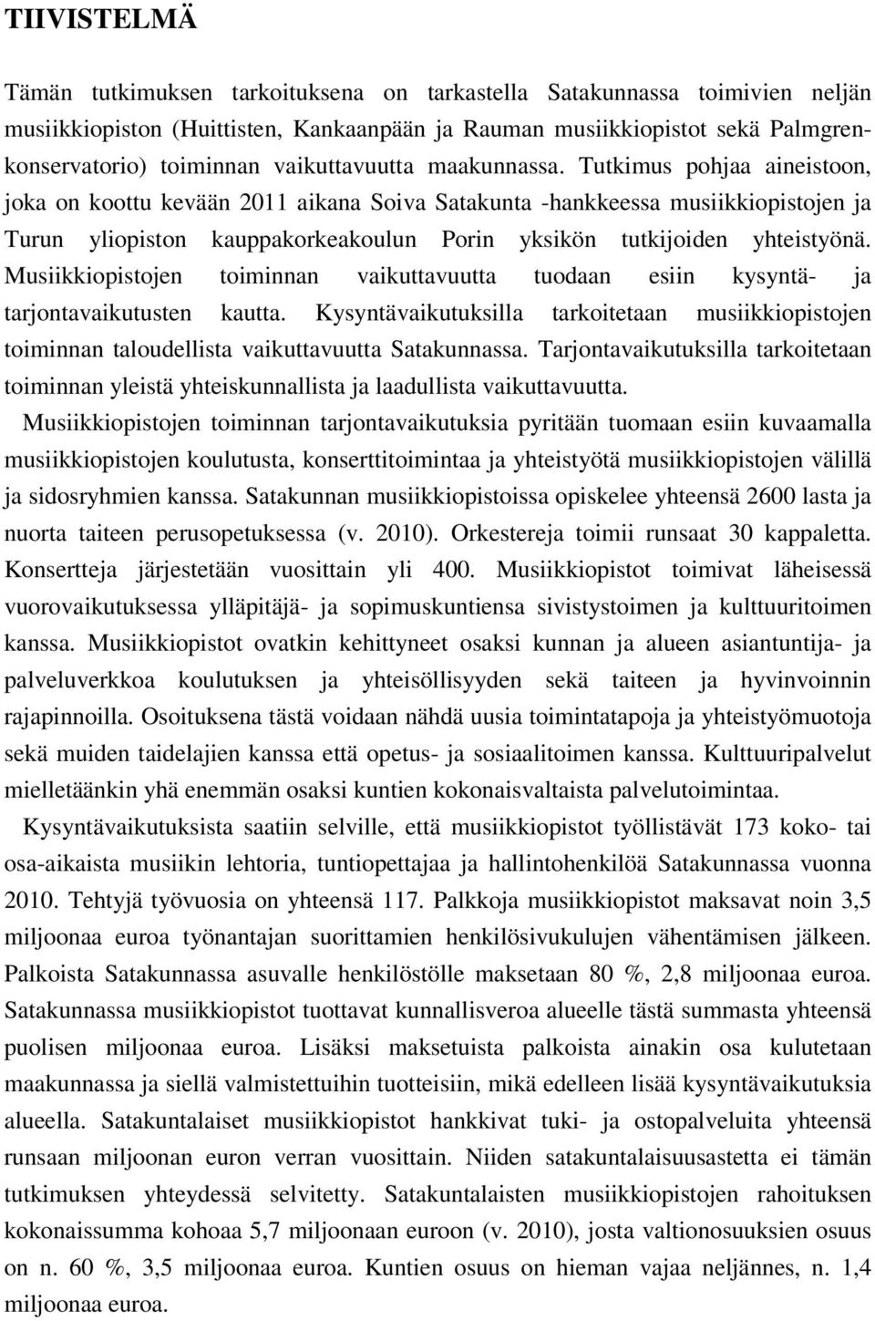 Tutkimus pohjaa aineistoon, joka on koottu kevään 2011 aikana Soiva Satakunta -hankkeessa musiikkiopistojen ja Turun yliopiston kauppakorkeakoulun Porin yksikön tutkijoiden yhteistyönä.