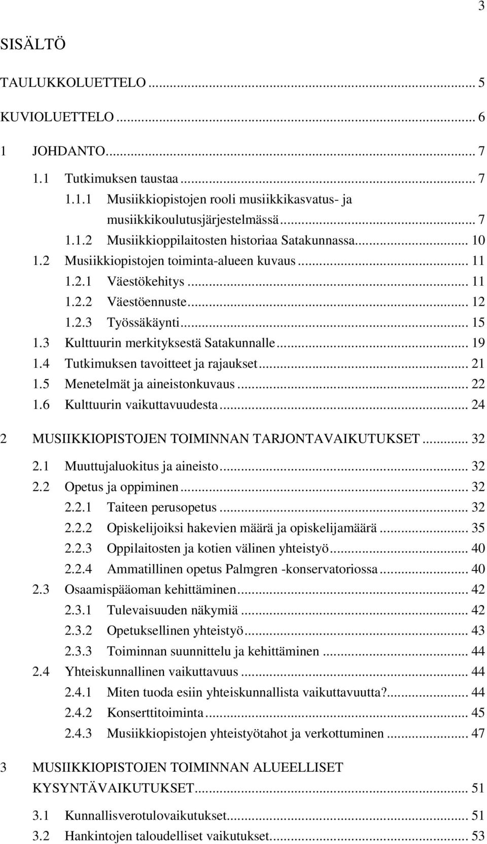 4 Tutkimuksen tavoitteet ja rajaukset... 21 1.5 Menetelmät ja aineistonkuvaus... 22 1.6 Kulttuurin vaikuttavuudesta... 24 2 MUSIIKKIOPISTOJEN TOIMINNAN TARJONTAVAIKUTUKSET... 32 2.