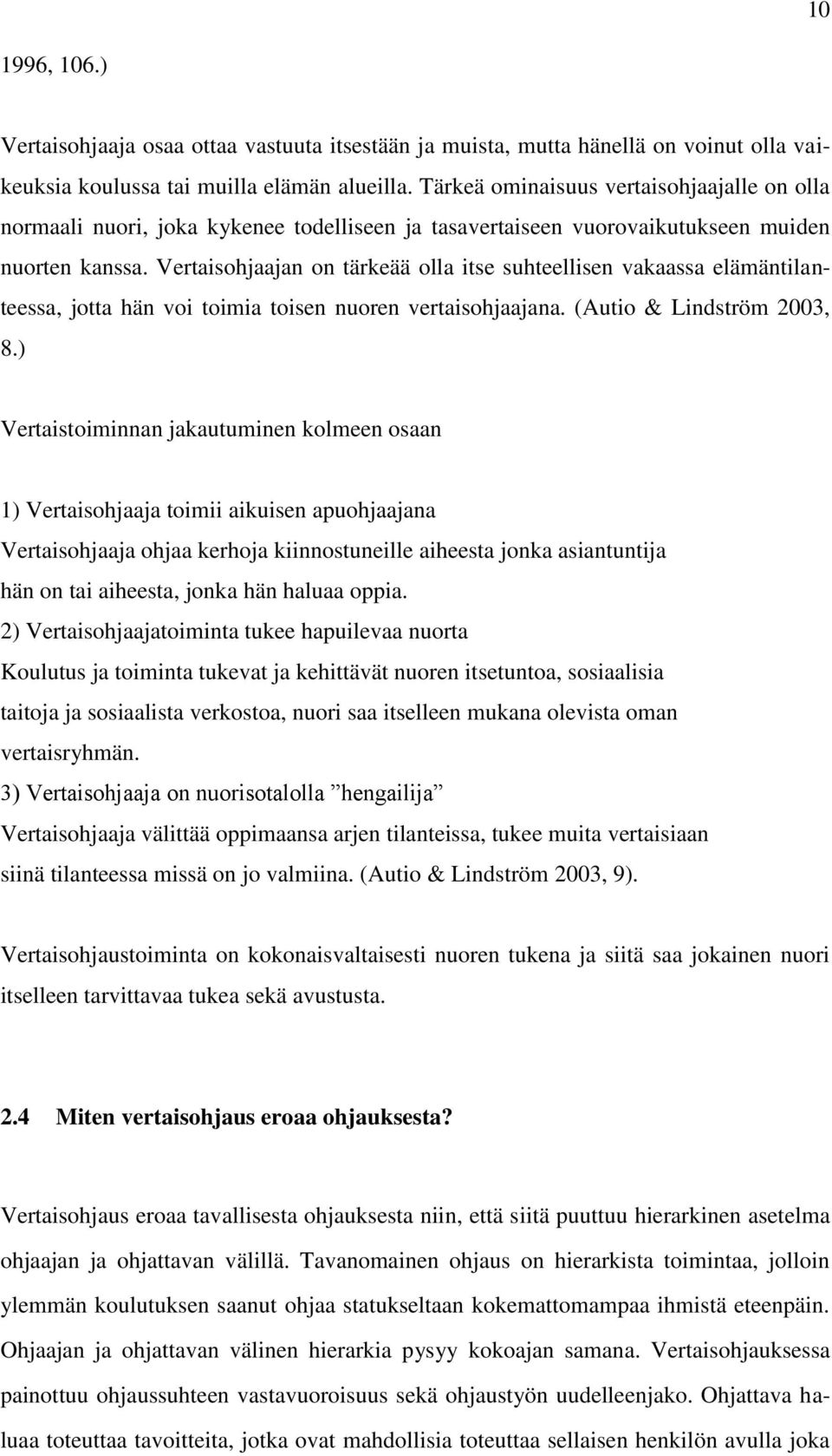 Vertaisohjaajan on tärkeää olla itse suhteellisen vakaassa elämäntilanteessa, jotta hän voi toimia toisen nuoren vertaisohjaajana. (Autio & Lindström 2003, 8.