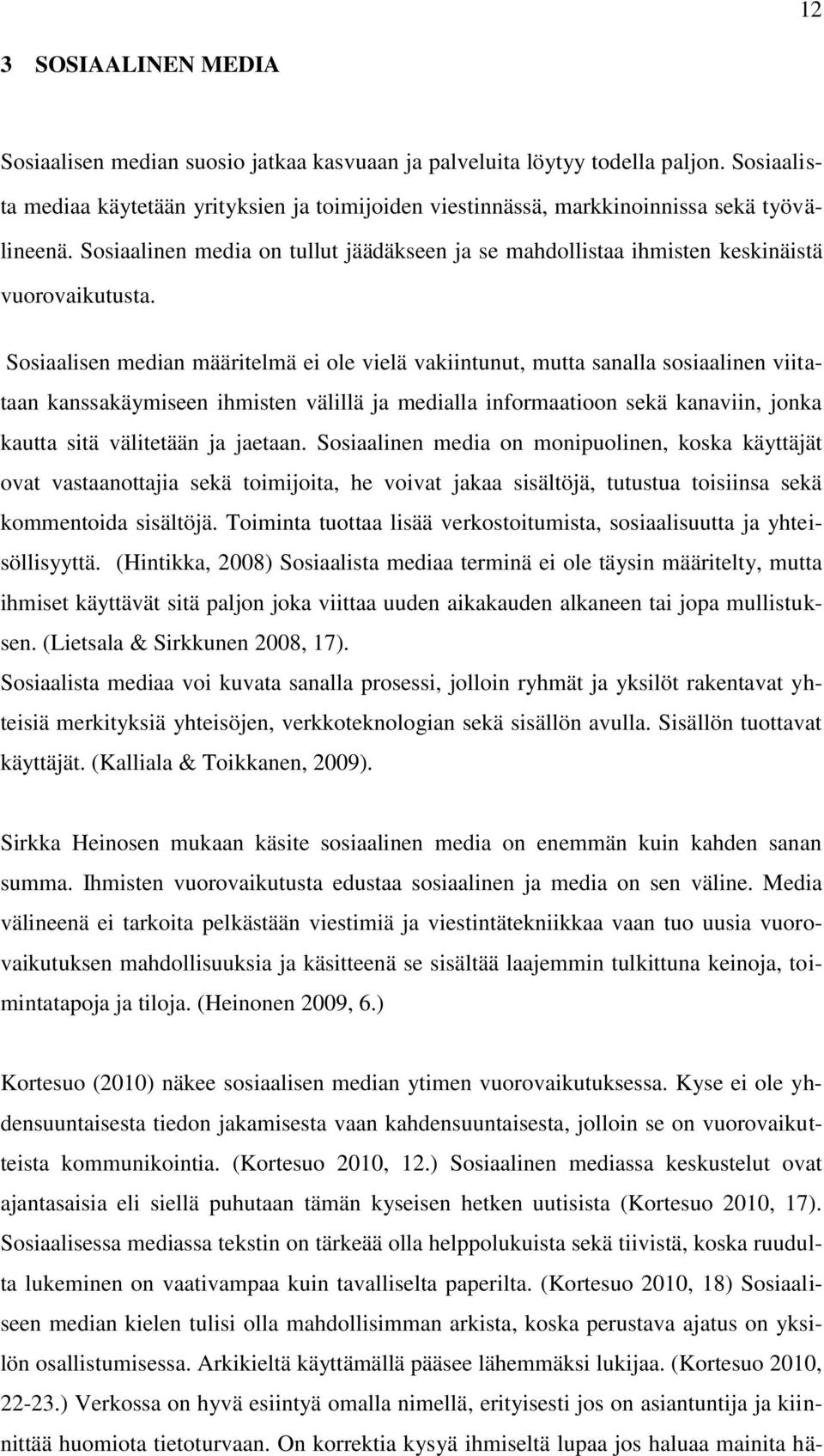 Sosiaalisen median määritelmä ei ole vielä vakiintunut, mutta sanalla sosiaalinen viitataan kanssakäymiseen ihmisten välillä ja medialla informaatioon sekä kanaviin, jonka kautta sitä välitetään ja