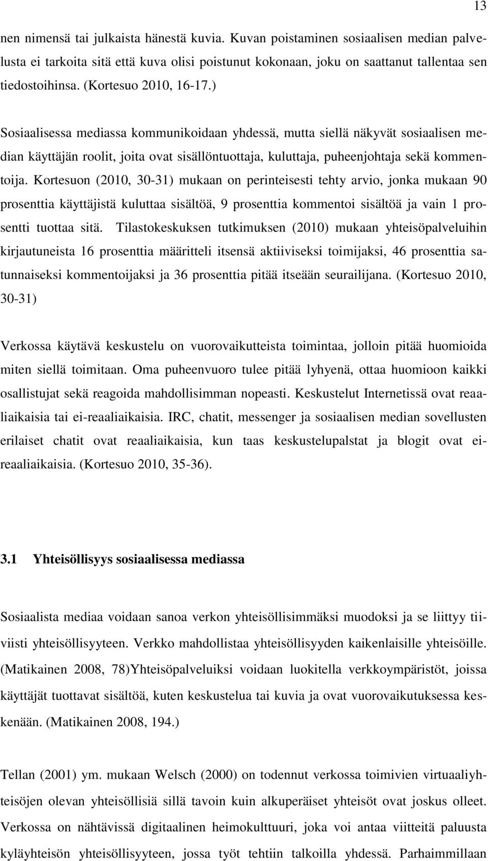 Kortesuon (2010, 30-31) mukaan on perinteisesti tehty arvio, jonka mukaan 90 prosenttia käyttäjistä kuluttaa sisältöä, 9 prosenttia kommentoi sisältöä ja vain 1 prosentti tuottaa sitä.