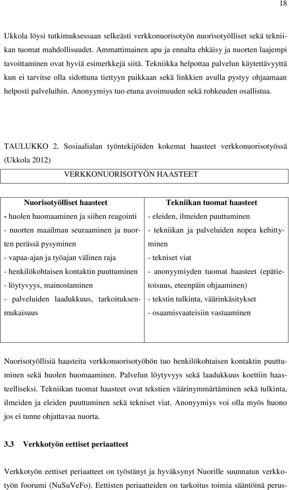 Tekniikka helpottaa palvelun käytettävyyttä kun ei tarvitse olla sidottuna tiettyyn paikkaan sekä linkkien avulla pystyy ohjaamaan helposti palveluihin.