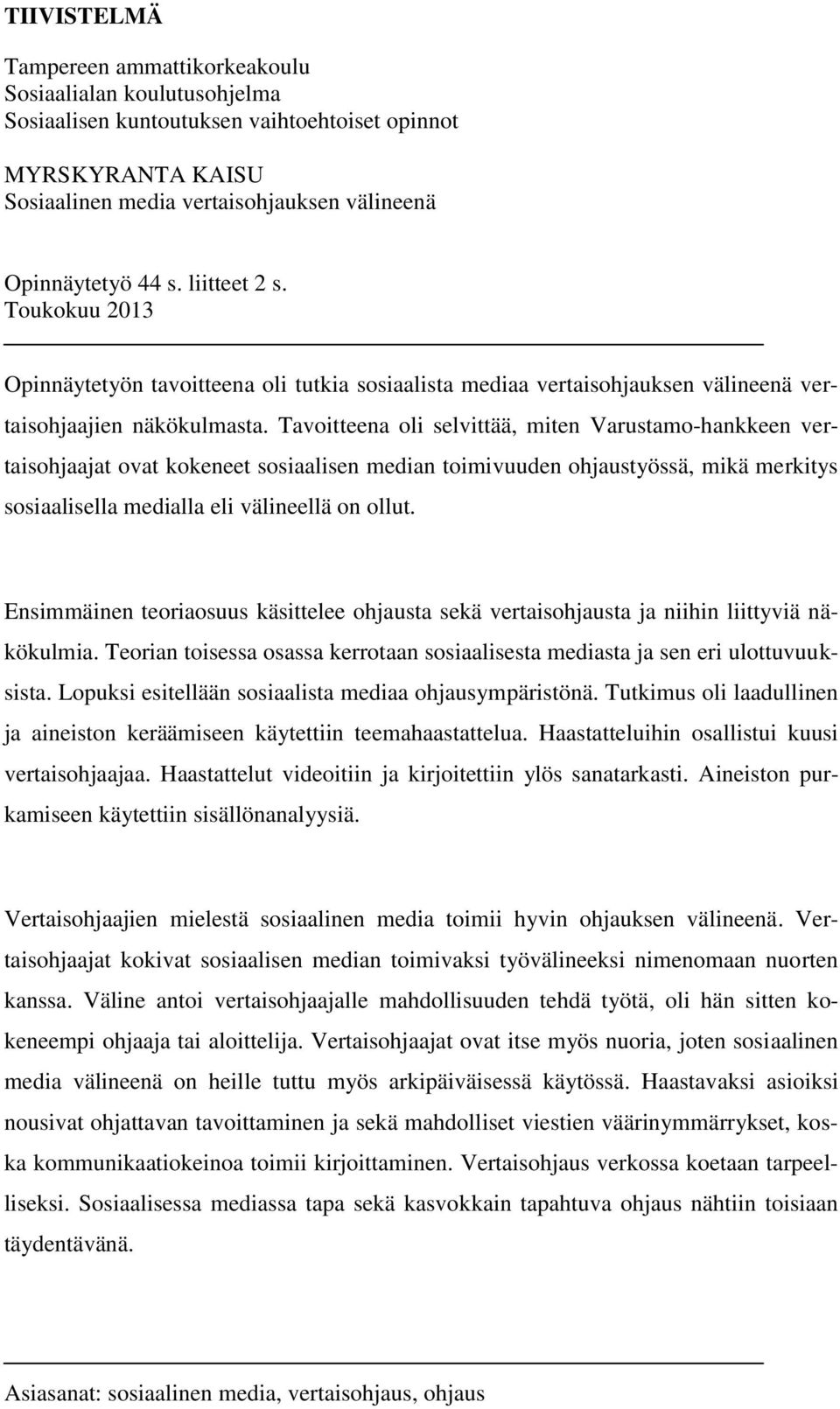 Tavoitteena oli selvittää, miten Varustamo-hankkeen vertaisohjaajat ovat kokeneet sosiaalisen median toimivuuden ohjaustyössä, mikä merkitys sosiaalisella medialla eli välineellä on ollut.