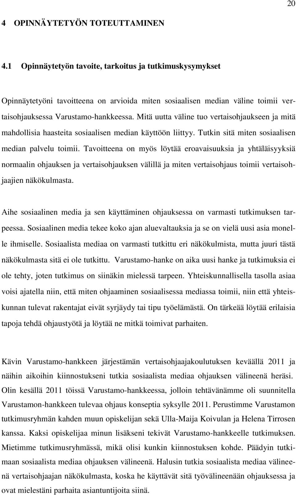 Mitä uutta väline tuo vertaisohjaukseen ja mitä mahdollisia haasteita sosiaalisen median käyttöön liittyy. Tutkin sitä miten sosiaalisen median palvelu toimii.