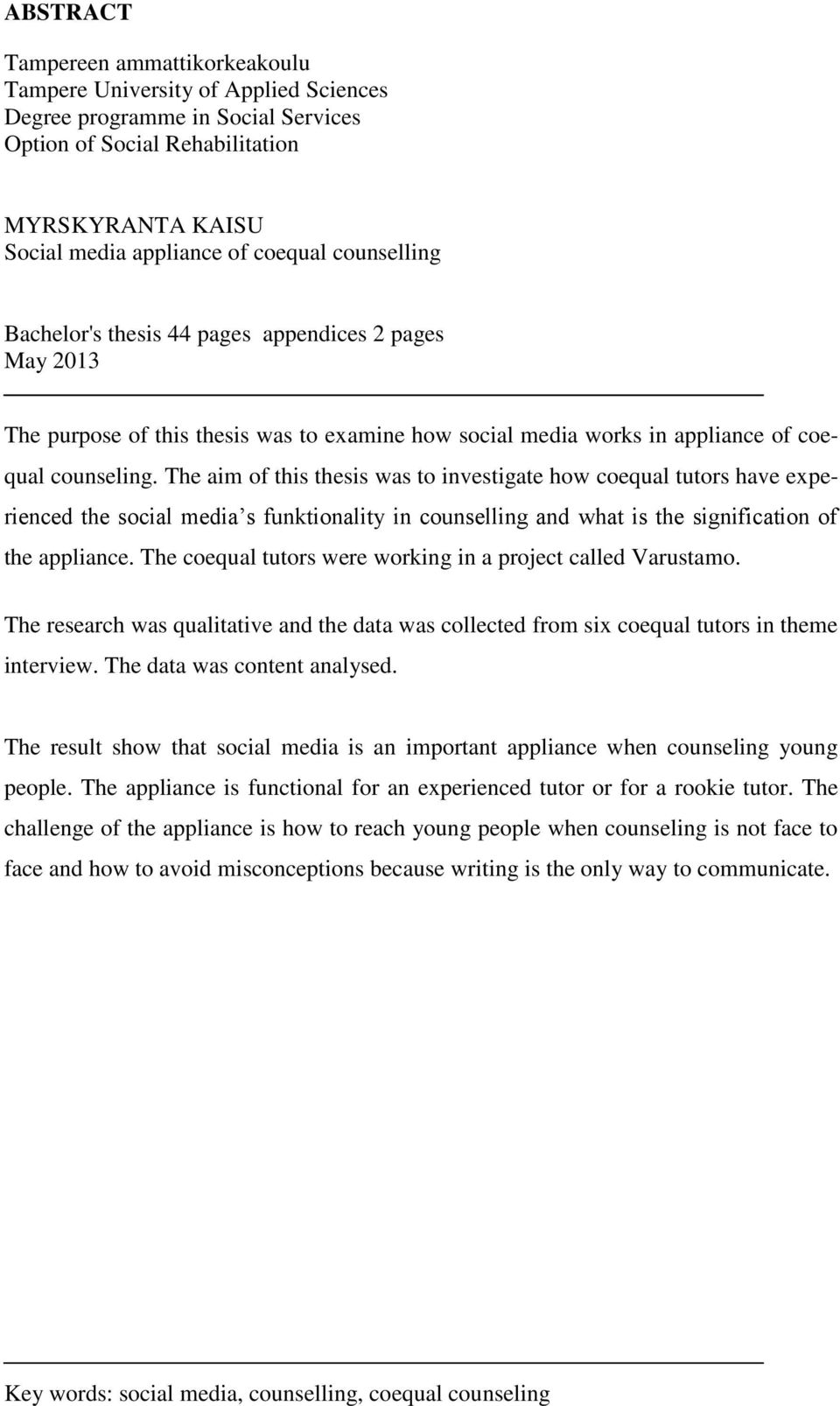 The aim of this thesis was to investigate how coequal tutors have experienced the social media s funktionality in counselling and what is the signification of the appliance.