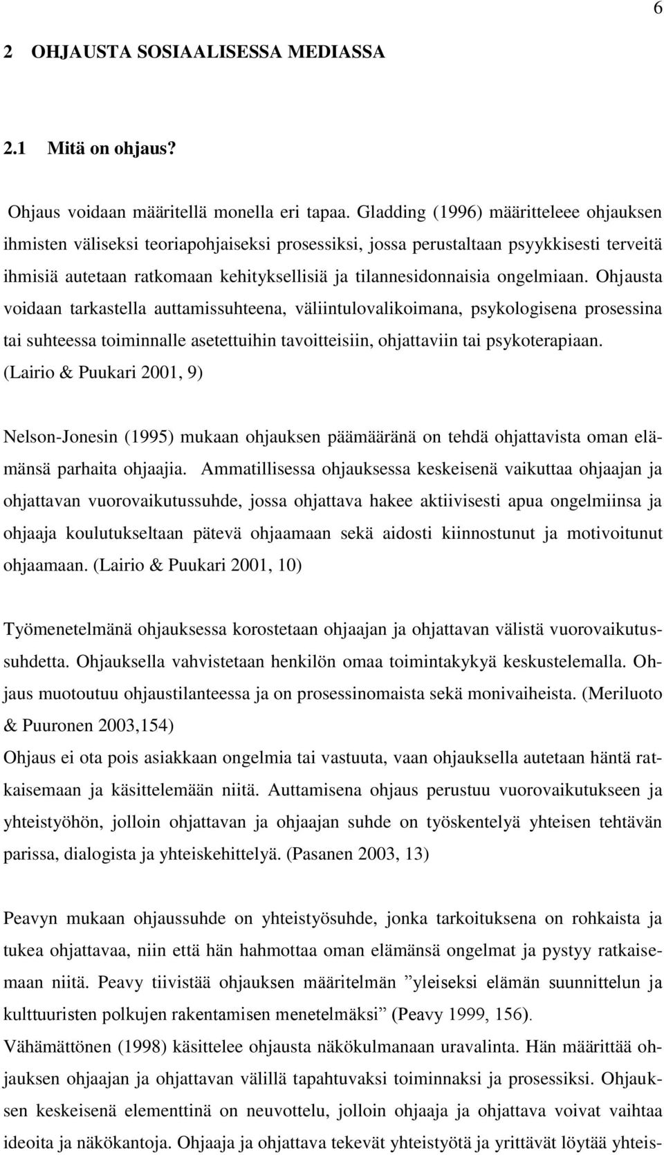 ongelmiaan. Ohjausta voidaan tarkastella auttamissuhteena, väliintulovalikoimana, psykologisena prosessina tai suhteessa toiminnalle asetettuihin tavoitteisiin, ohjattaviin tai psykoterapiaan.