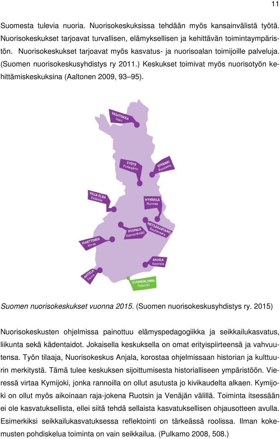 Suomen nuorisokeskukset vuonna 2015. (Suomen nuorisokeskusyhdistys ry. 2015) Nuorisokeskusten ohjelmissa painottuu elämyspedagogiikka ja seikkailukasvatus, liikunta sekä kädentaidot.