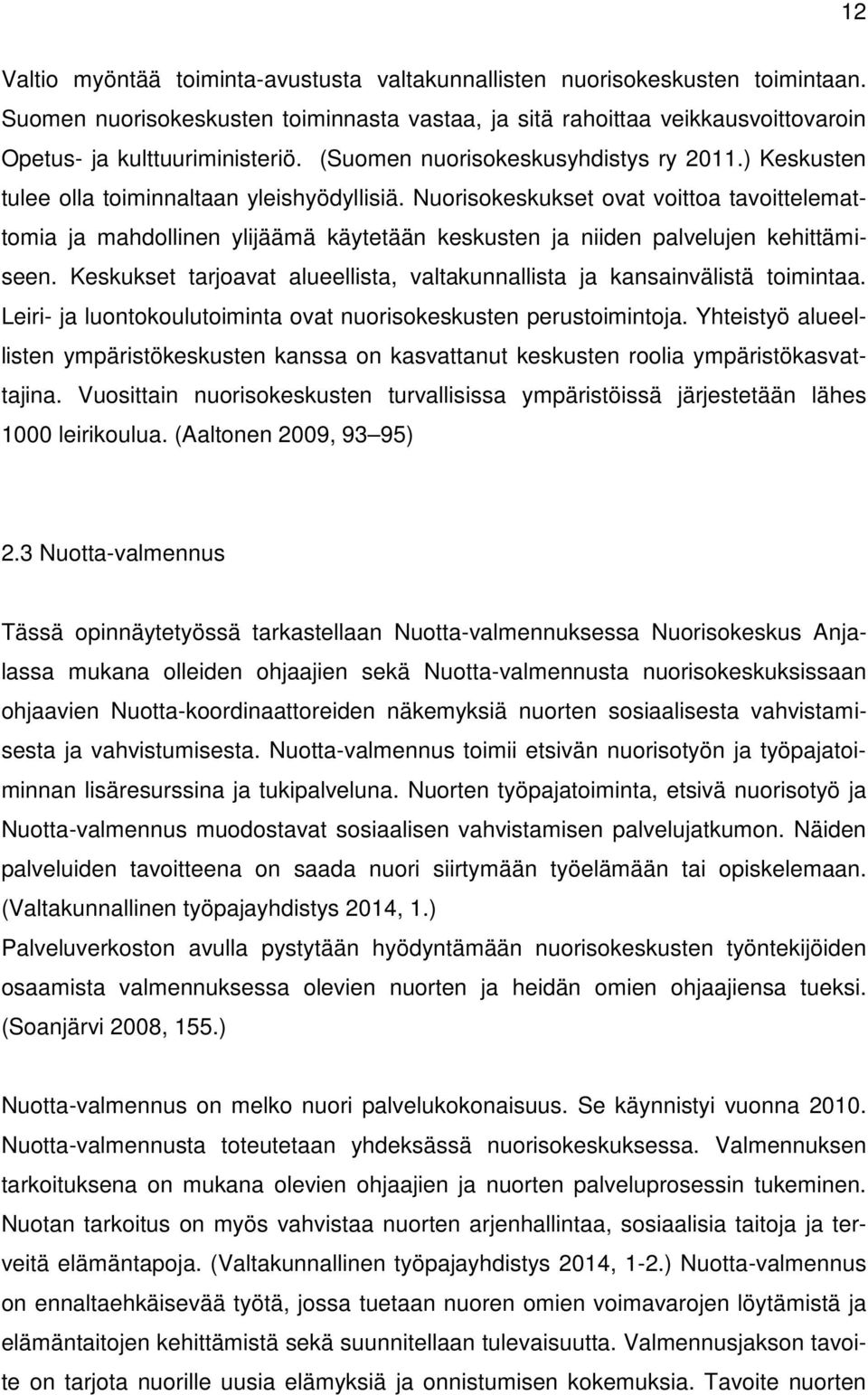 Nuorisokeskukset ovat voittoa tavoittelemattomia ja mahdollinen ylijäämä käytetään keskusten ja niiden palvelujen kehittämiseen.