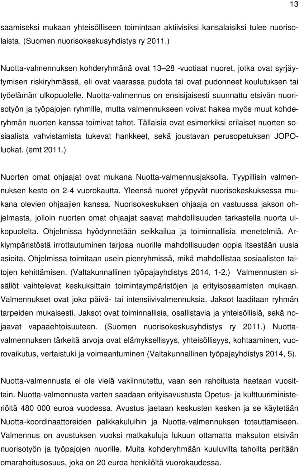 Nuotta-valmennus on ensisijaisesti suunnattu etsivän nuorisotyön ja työpajojen ryhmille, mutta valmennukseen voivat hakea myös muut kohderyhmän nuorten kanssa toimivat tahot.