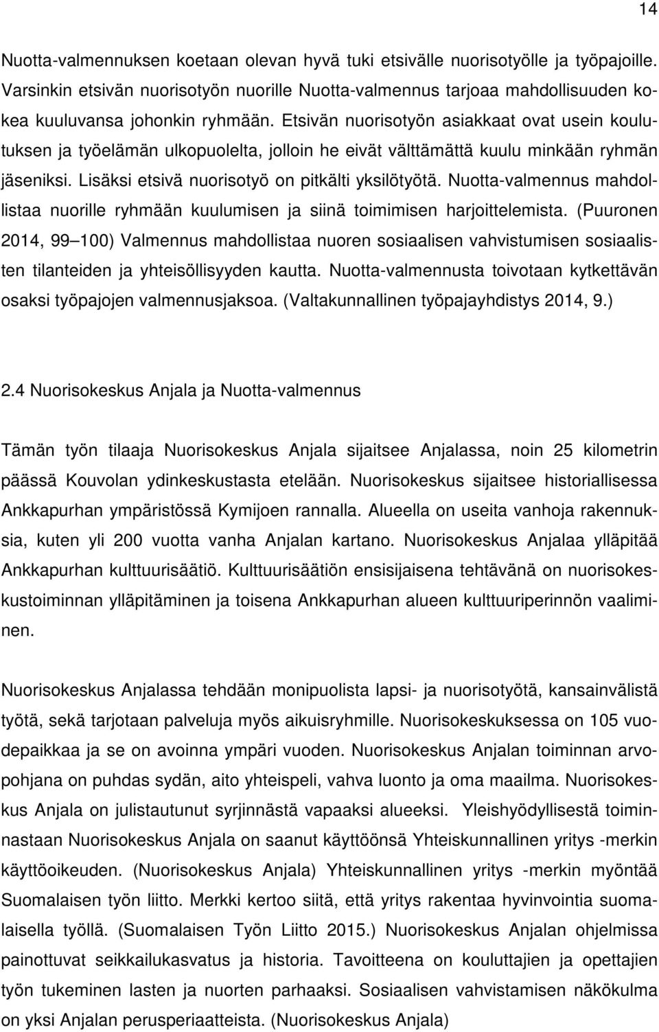 Etsivän nuorisotyön asiakkaat ovat usein koulutuksen ja työelämän ulkopuolelta, jolloin he eivät välttämättä kuulu minkään ryhmän jäseniksi. Lisäksi etsivä nuorisotyö on pitkälti yksilötyötä.