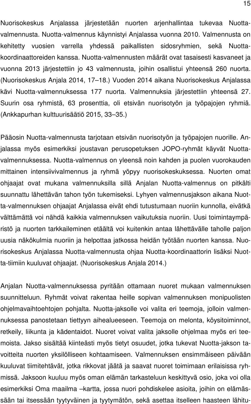 Nuotta-valmennusten määrät ovat tasaisesti kasvaneet ja vuonna 2013 järjestettiin jo 43 valmennusta, joihin osallistui yhteensä 260 nuorta. (Nuorisokeskus Anjala 2014, 17 18.