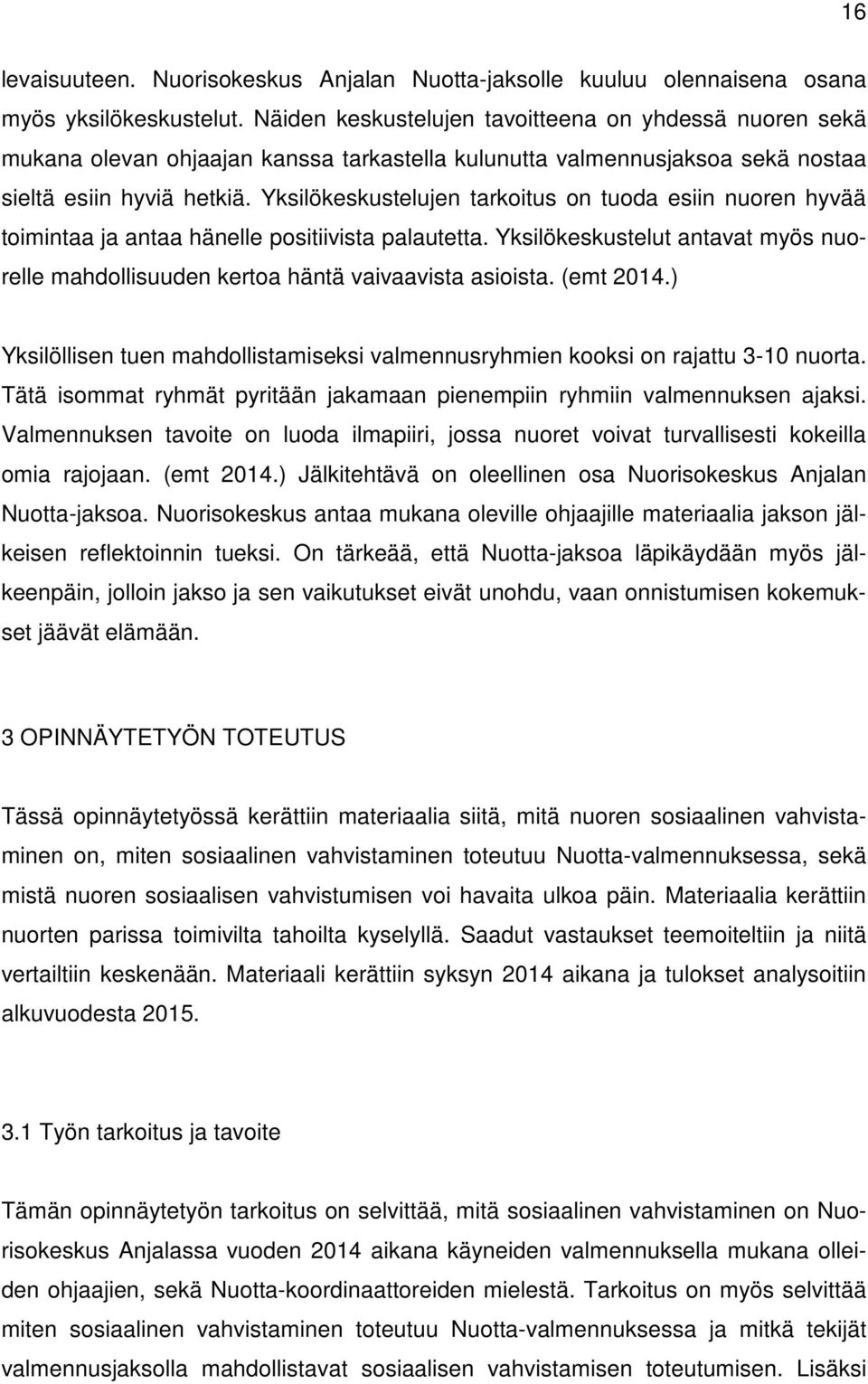 Yksilökeskustelujen tarkoitus on tuoda esiin nuoren hyvää toimintaa ja antaa hänelle positiivista palautetta. Yksilökeskustelut antavat myös nuorelle mahdollisuuden kertoa häntä vaivaavista asioista.