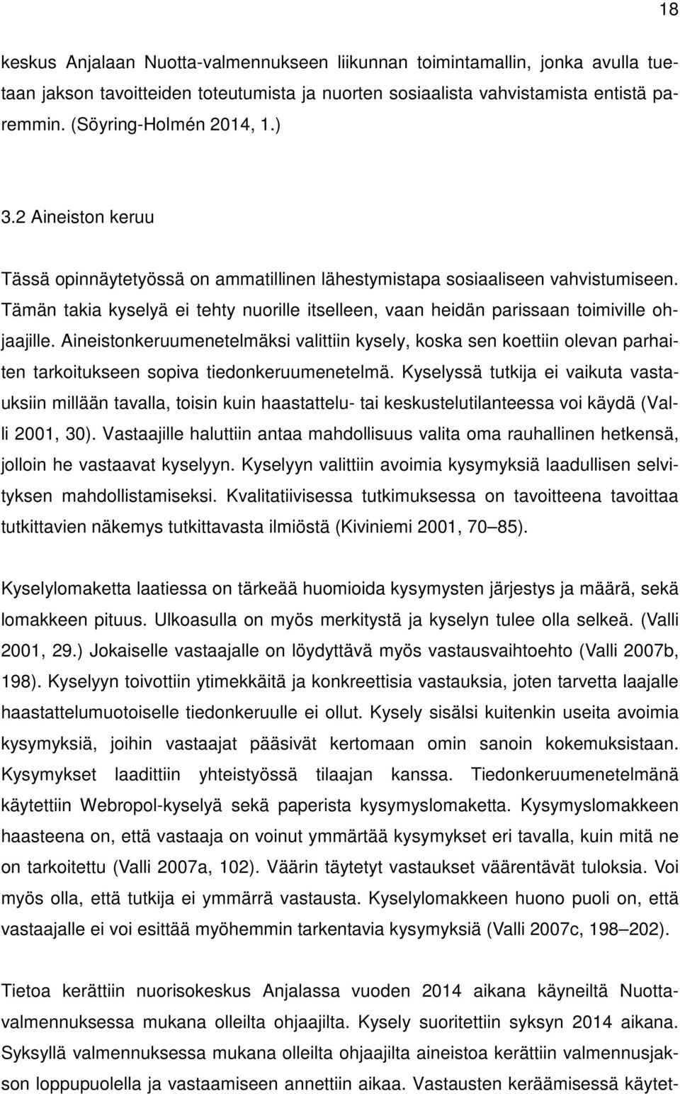 Aineistonkeruumenetelmäksi valittiin kysely, koska sen koettiin olevan parhaiten tarkoitukseen sopiva tiedonkeruumenetelmä.