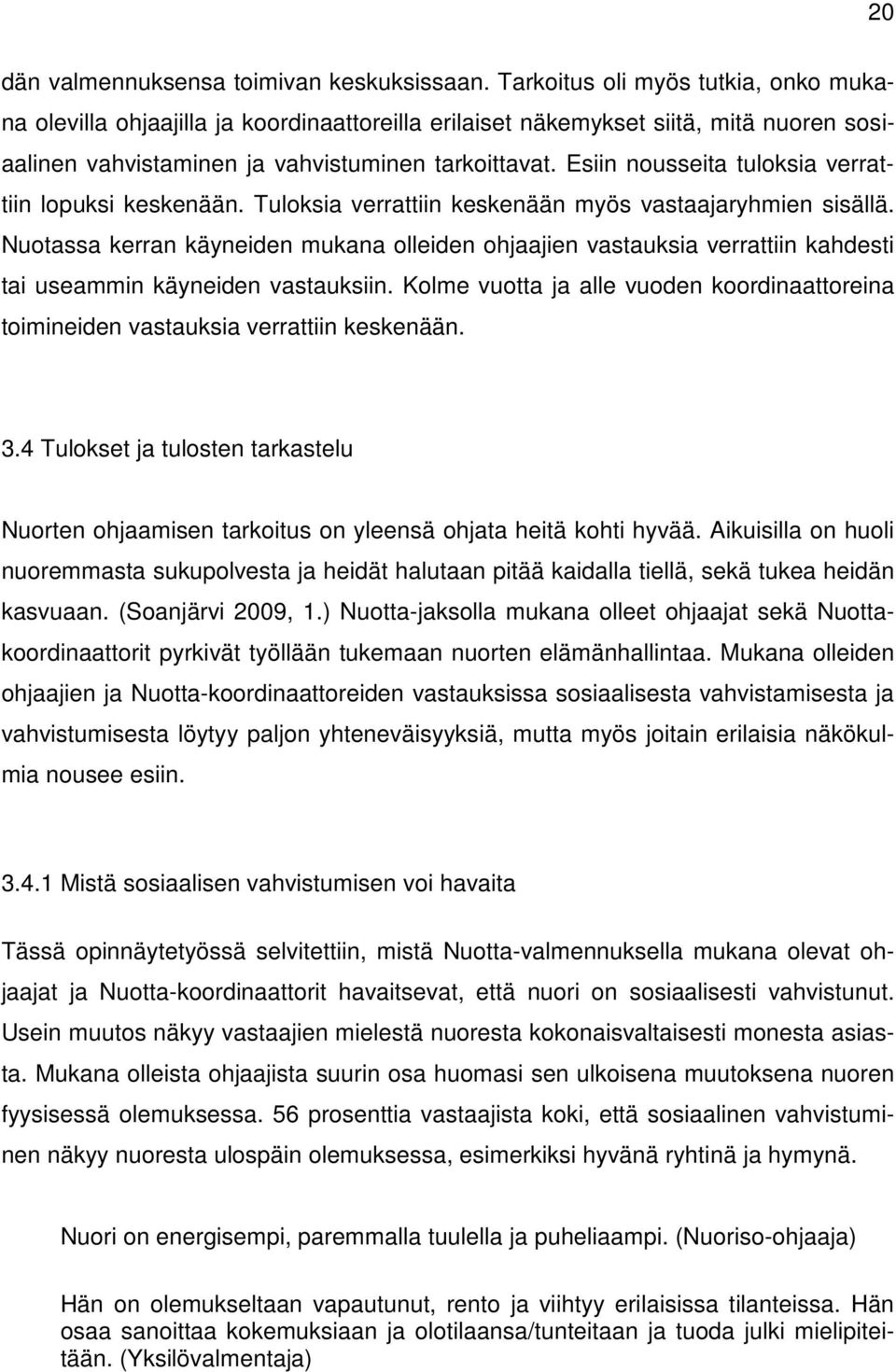 Esiin nousseita tuloksia verrattiin lopuksi keskenään. Tuloksia verrattiin keskenään myös vastaajaryhmien sisällä.