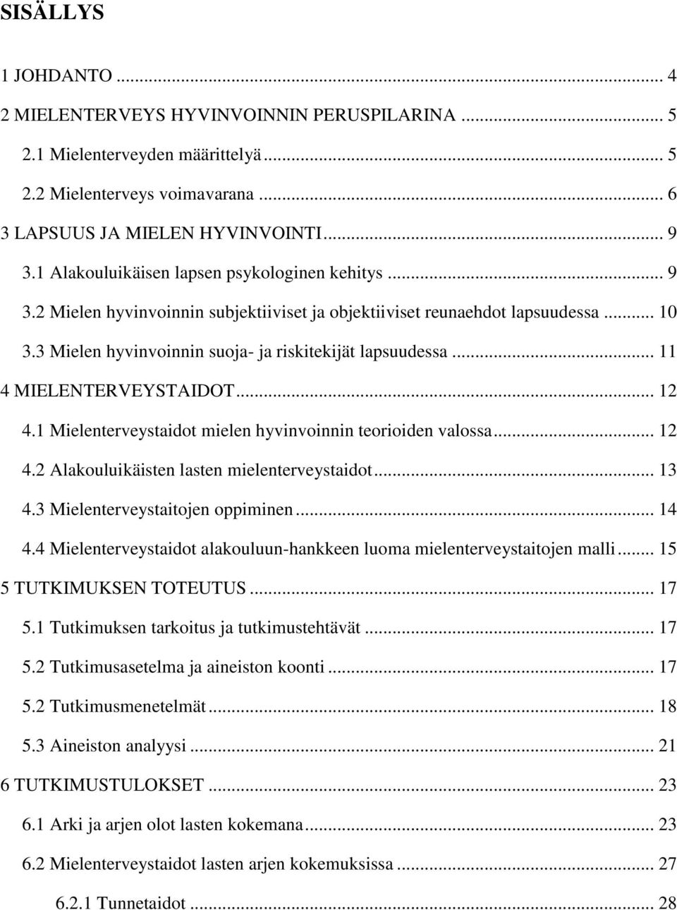 .. 11 4 MIELENTERVEYSTAIDOT... 12 4.1 Mielenterveystaidot mielen hyvinvoinnin teorioiden valossa... 12 4.2 Alakouluikäisten lasten mielenterveystaidot... 13 4.3 Mielenterveystaitojen oppiminen... 14 4.